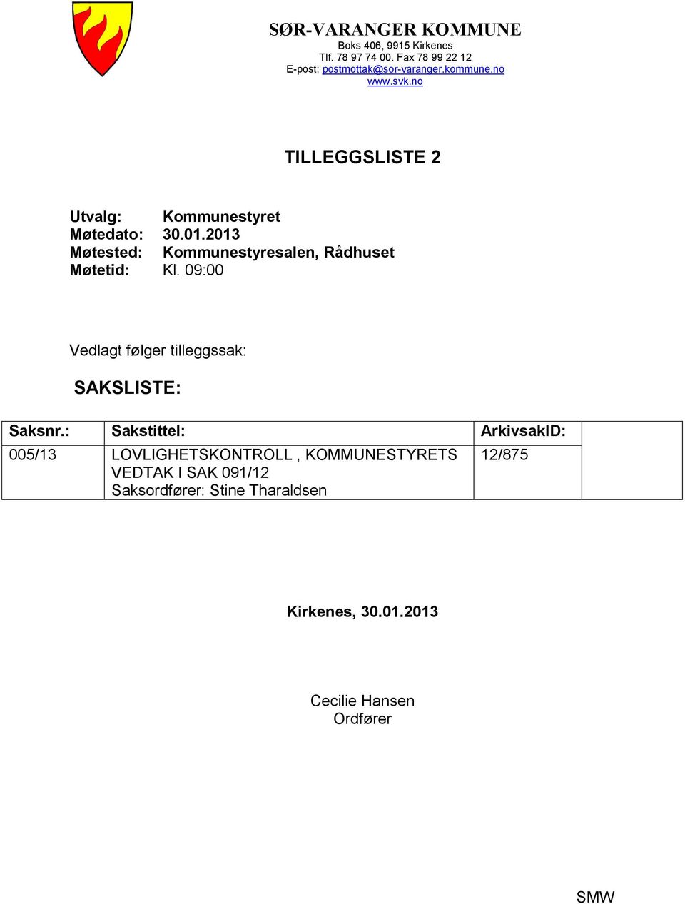 2013 Møtested: Kommunestyresalen, Rådhuset Møtetid: Kl. 09:00 Vedlagt følger tilleggssak: SAKSLISTE: Saksnr.