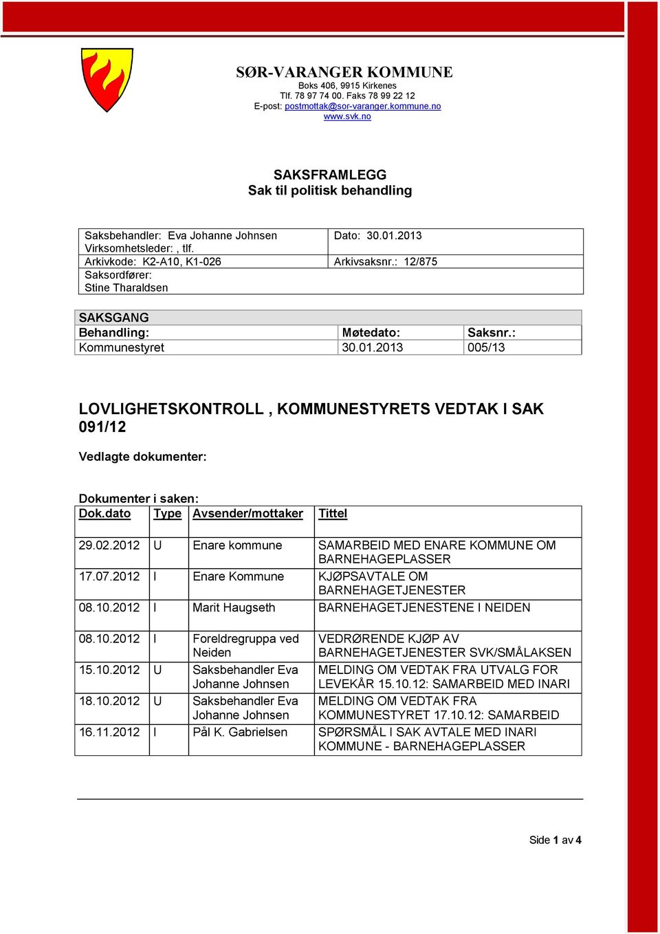 : 12/875 Saksordfører: Stine Tharaldsen SAKSGANG Behandling: Møtedato: Saksnr.: Kommunestyret 30.01.