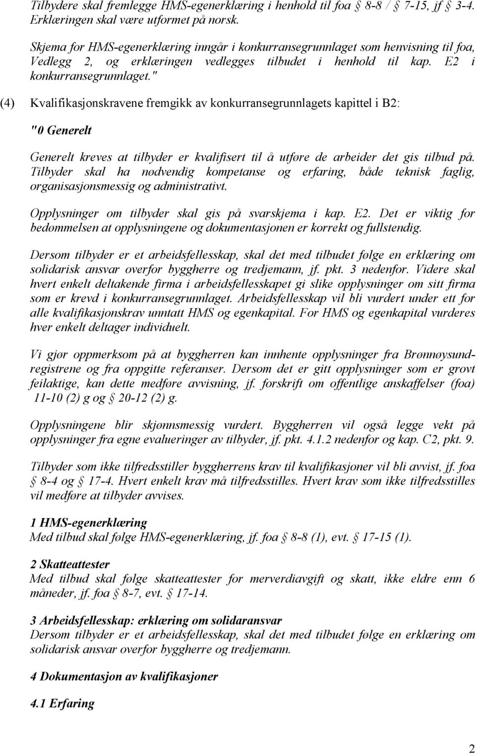 " (4) Kvalifikasjonskravene fremgikk av konkurransegrunnlagets kapittel i B2: "0 Generelt Generelt kreves at tilbyder er kvalifisert til å utføre de arbeider det gis tilbud på.