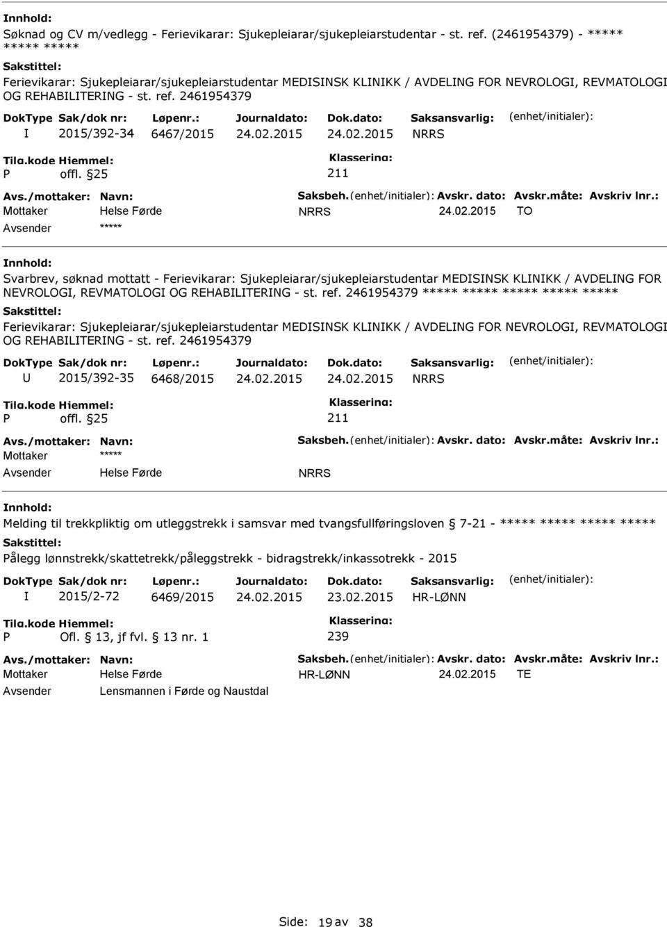 2461954379 2015/392-34 6467/2015 NRRS NRRS TO Svarbrev, søknad mottatt - Ferievikarar: Sjukepleiarar/sjukepleiarstudentar MEDSNSK KLNKK / AVDELNG FOR NEVROLOG, REVMATOLOG OG REHABLTERNG - st. ref.