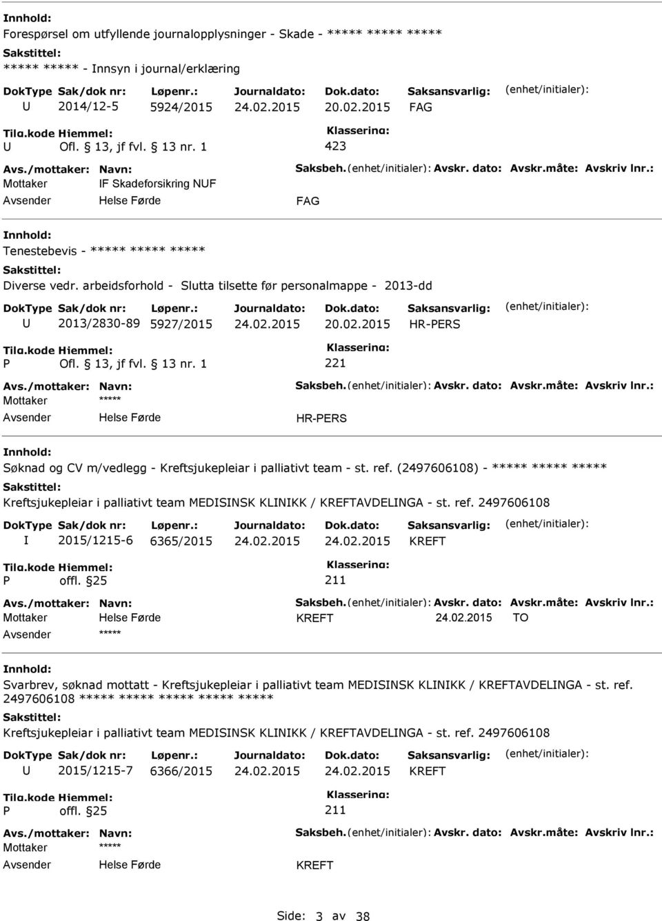 2015 HR-ERS 221 HR-ERS Søknad og CV m/vedlegg - Kreftsjukepleiar i palliativt team - st. ref. (2497606108) - ***** ***** ***** Kreftsjukepleiar i palliativt team MEDSNSK KLNKK / KREFTAVDELNGA - st.