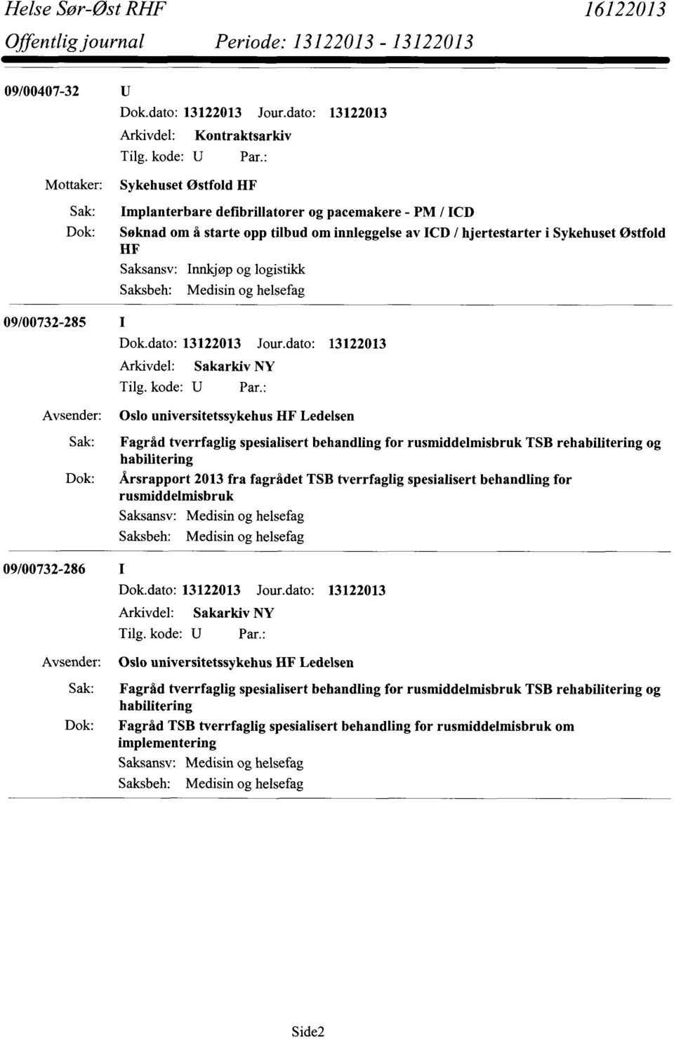 Østfold HF Saksansv: Innkjøp og logistikk Saksbeh: Medisin og helsefag 09/00732-285 I Dok.dato: 13122013 Jour.