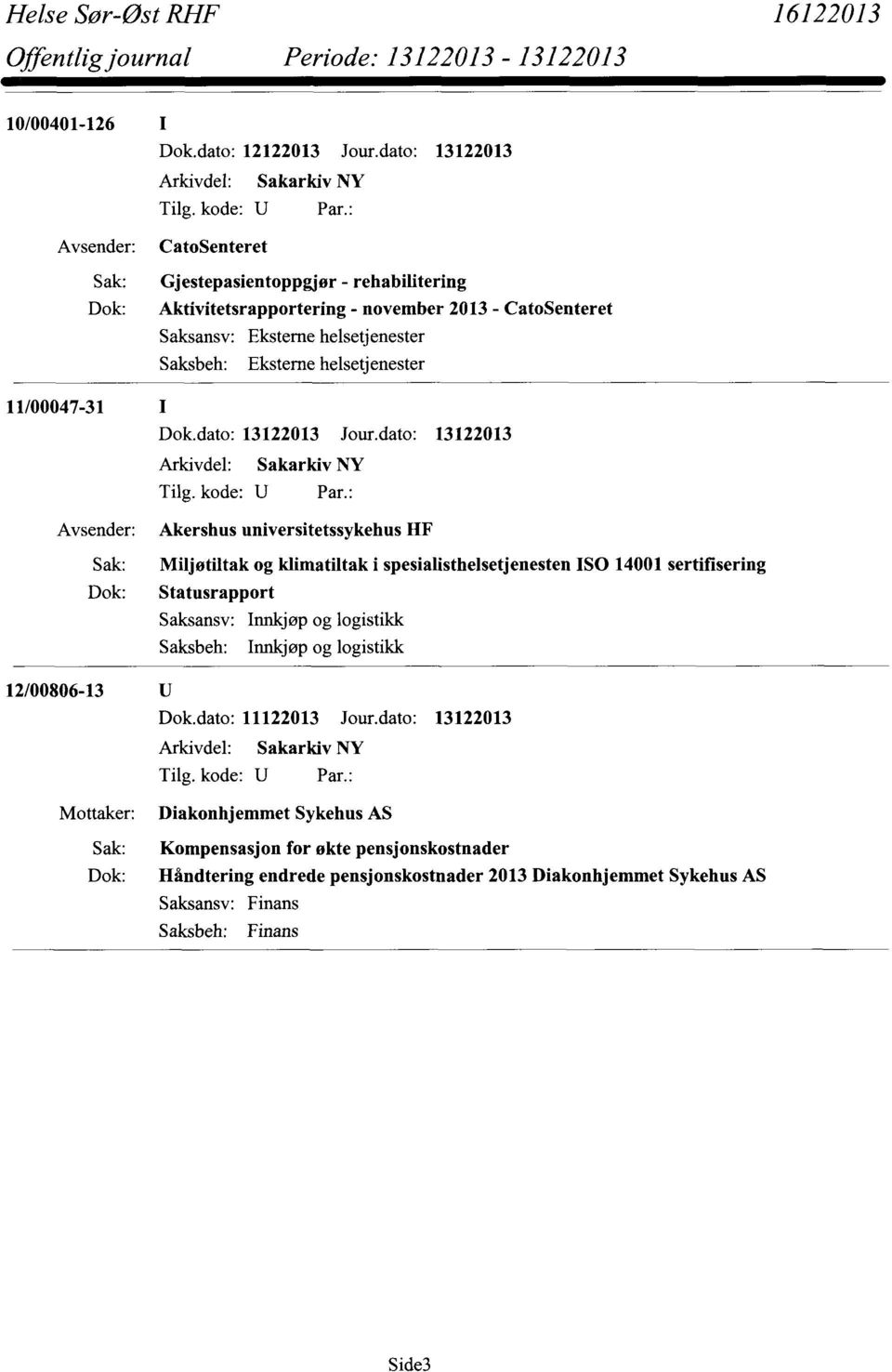 dato: 13122013 Akershus universitetssykehus HF Miljøtiltak og klimatiltak i spesialisthelsetjenesten ISO 14001 sertifisering Statusrapport Saksansv.