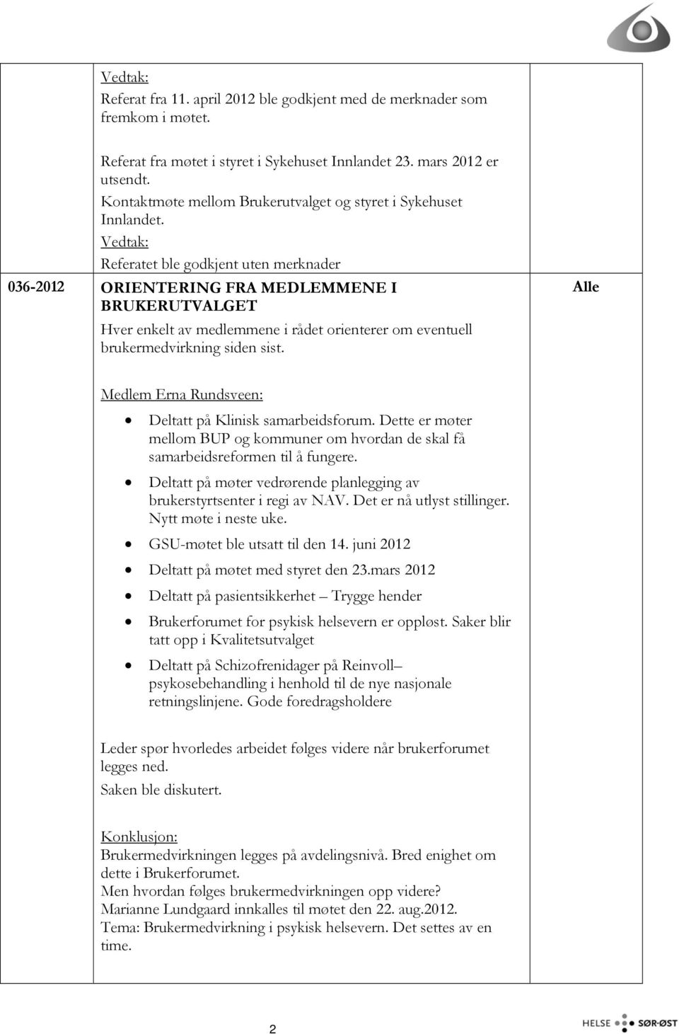 Vedtak: Referatet ble godkjent uten merknader 036-2012 ORIENTERING FRA MEDLEMMENE I BRUKERUTVALGET Hver enkelt av medlemmene i rådet orienterer om eventuell brukermedvirkning siden sist.