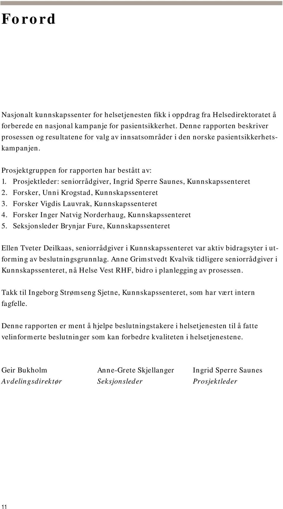 Prosjektleder: seniorrådgiver, Ingrid Sperre Saunes, Kunnskapssenteret 2. Forsker, Unni Krogstad, Kunnskapssenteret 3. Forsker Vigdis Lauvrak, Kunnskapssenteret 4.