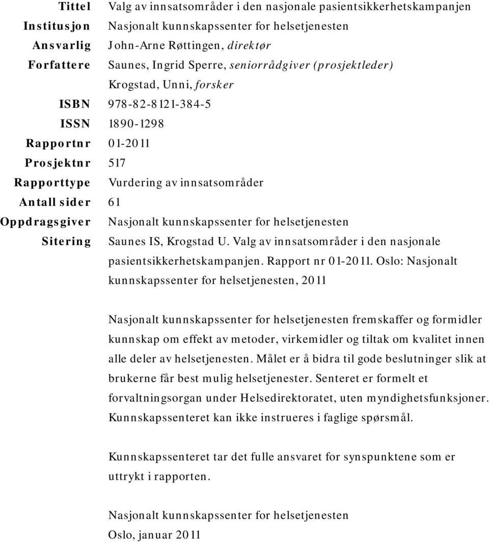 Oppdragsgiver Nasjonalt kunnskapssenter for helsetjenesten Sitering Saunes IS, Krogstad U. Valg av innsatsområder i den nasjonale pasientsikkerhetskampanjen. Rapport nr 01-2011.