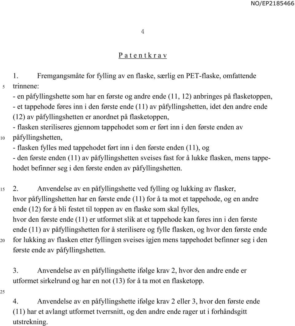 den første ende (11) av påfyllingshetten, idet den andre ende (12) av påfyllingshetten er anordnet på flasketoppen, - flasken steriliseres gjennom tappehodet som er ført inn i den første enden av