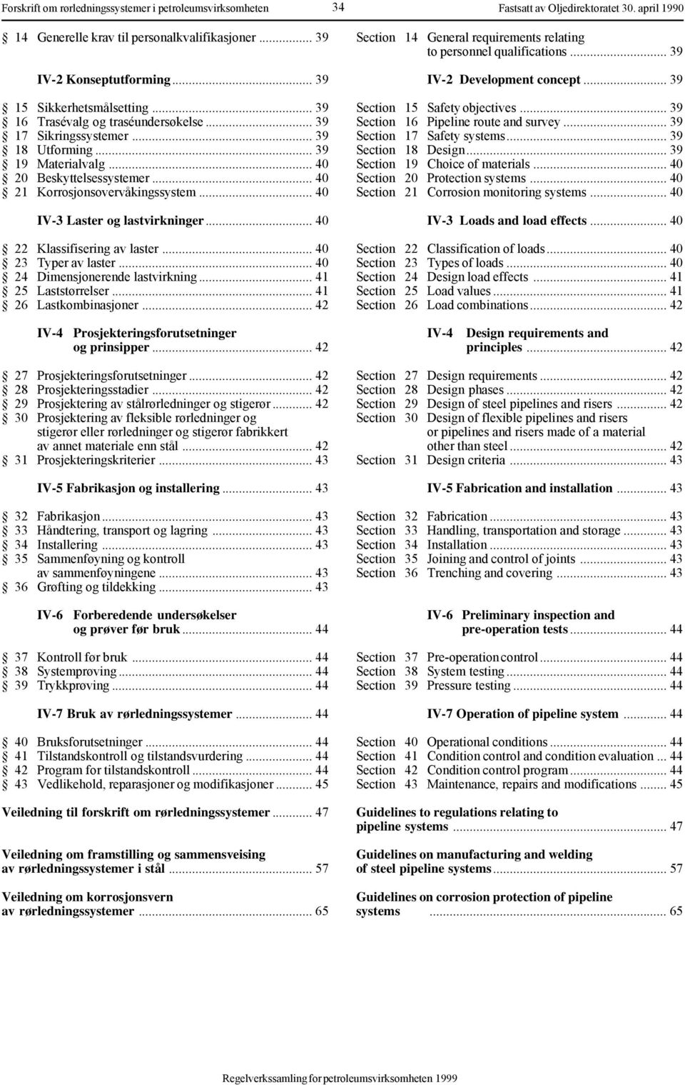 .. 40 22 Klassifisering av laster... 40 23 Typer av laster... 40 24 Dimensjonerende lastvirkning... 41 25 Laststørrelser... 41 26 Lastkombinasjoner... 42 34 Fastsatt av Oljedirektoratet 30.