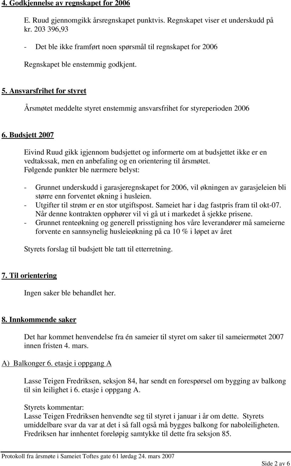 Ansvarsfrihet for styret Årsmøtet meddelte styret enstemmig ansvarsfrihet for styreperioden 2006 6.