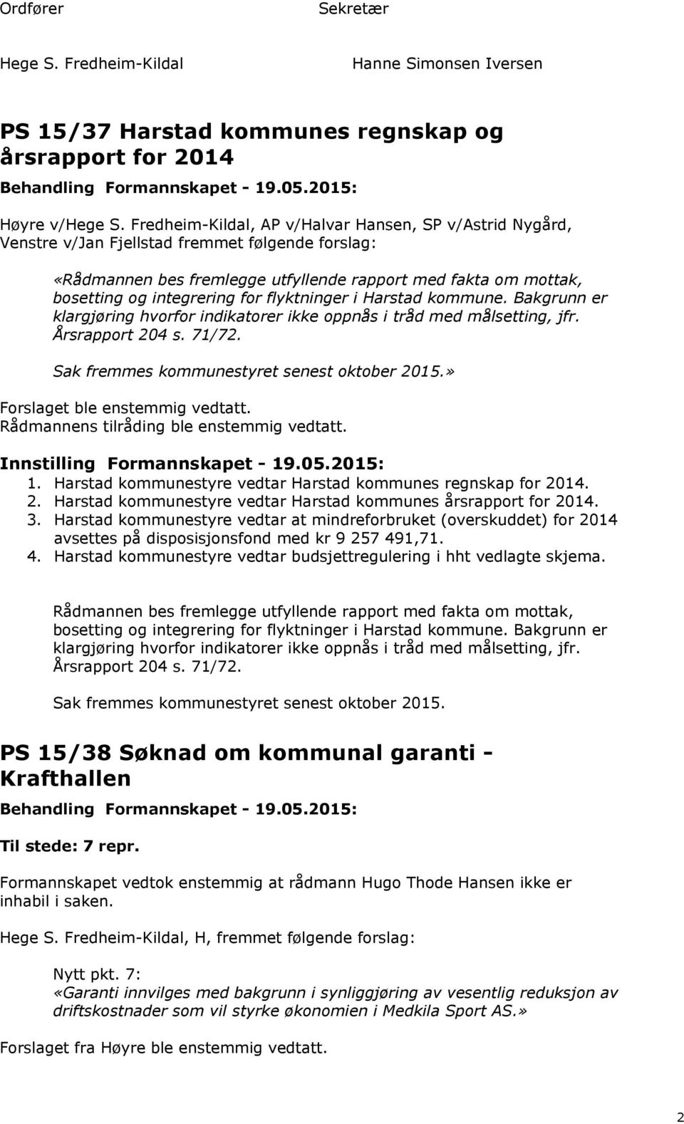 for flyktninger i Harstad kommune. Bakgrunn er klargjøring hvorfor indikatorer ikke oppnås i tråd med målsetting, jfr. Årsrapport 204 s. 71/72. Sak fremmes kommunestyret senest oktober 2015.