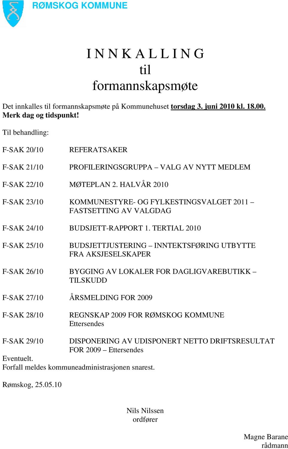 HALVÅR 2010 F-SAK 23/10 KOMMUNESTYRE- OG FYLKESTINGSVALGET 2011 FASTSETTING AV VALGDAG F-SAK 24/10 BUDSJETT-RAPPORT 1.