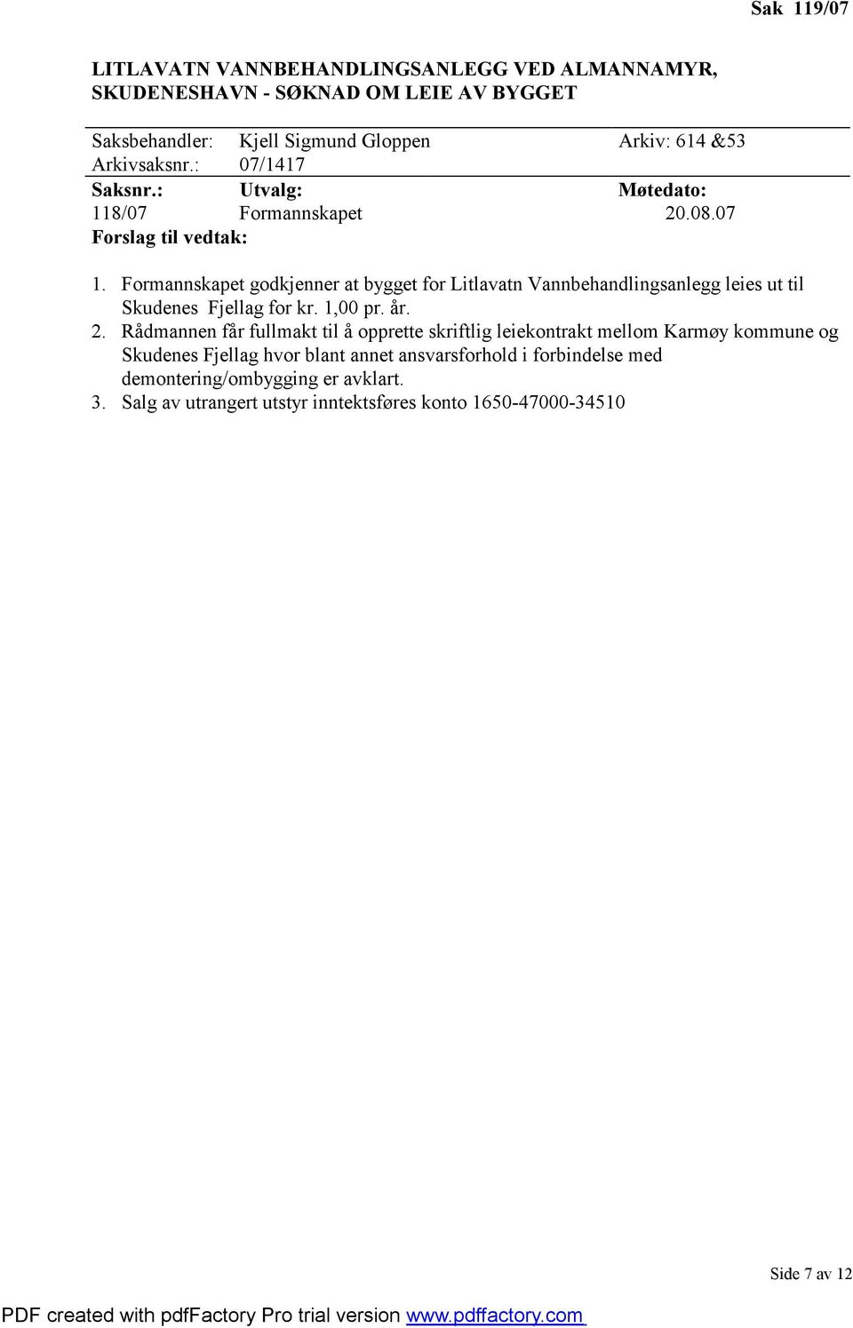 Formannskapet godkjenner at bygget for Litlavatn Vannbehandlingsanlegg leies ut til Skudenes Fjellag for kr. 1,00 pr. år. 2.