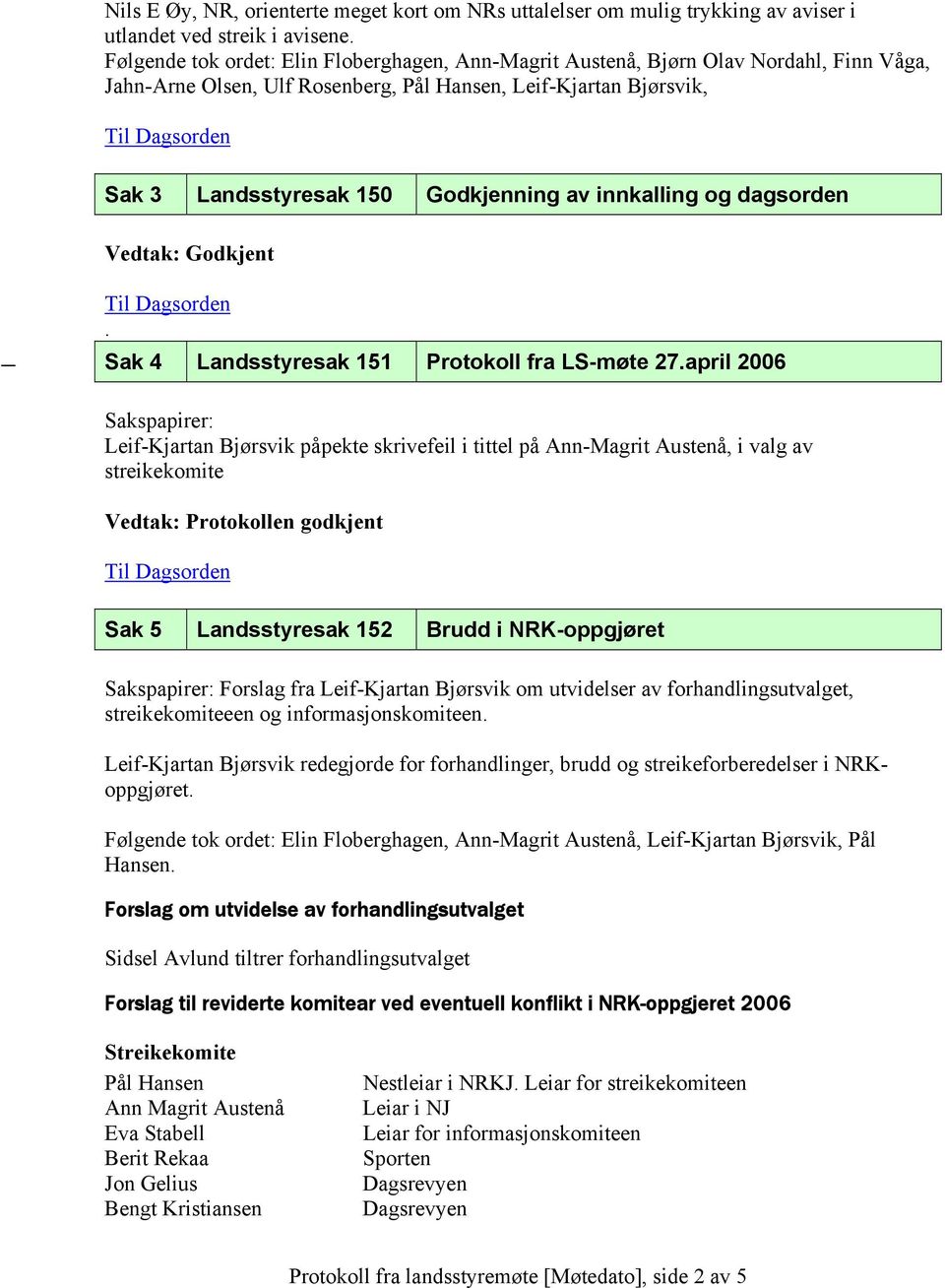 innkalling og dagsorden Godkjent. Sak 4 Landsstyresak 151 Protokoll fra LS-møte 27.