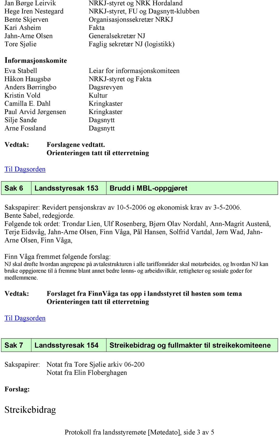 Leiar for informasjonskomiteen NRKJ-styret og Fakta Kultur Kringkaster Kringkaster Dagsnytt Dagsnytt Forslagene vedtatt.