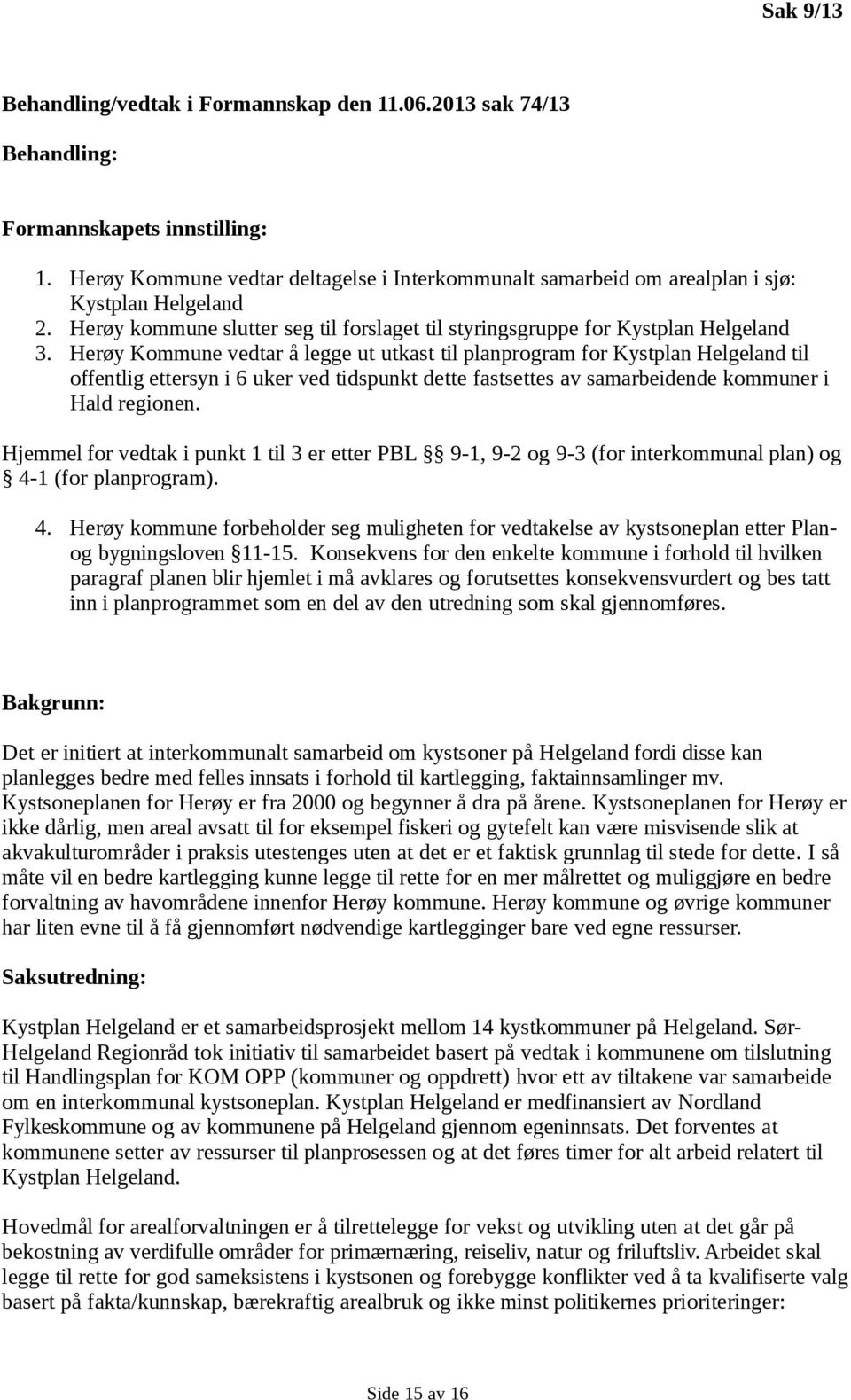 Herøy Kommune vedtar å legge ut utkast til planprogram for Kystplan Helgeland til offentlig ettersyn i 6 uker ved tidspunkt dette fastsettes av samarbeidende kommuner i Hald regionen.