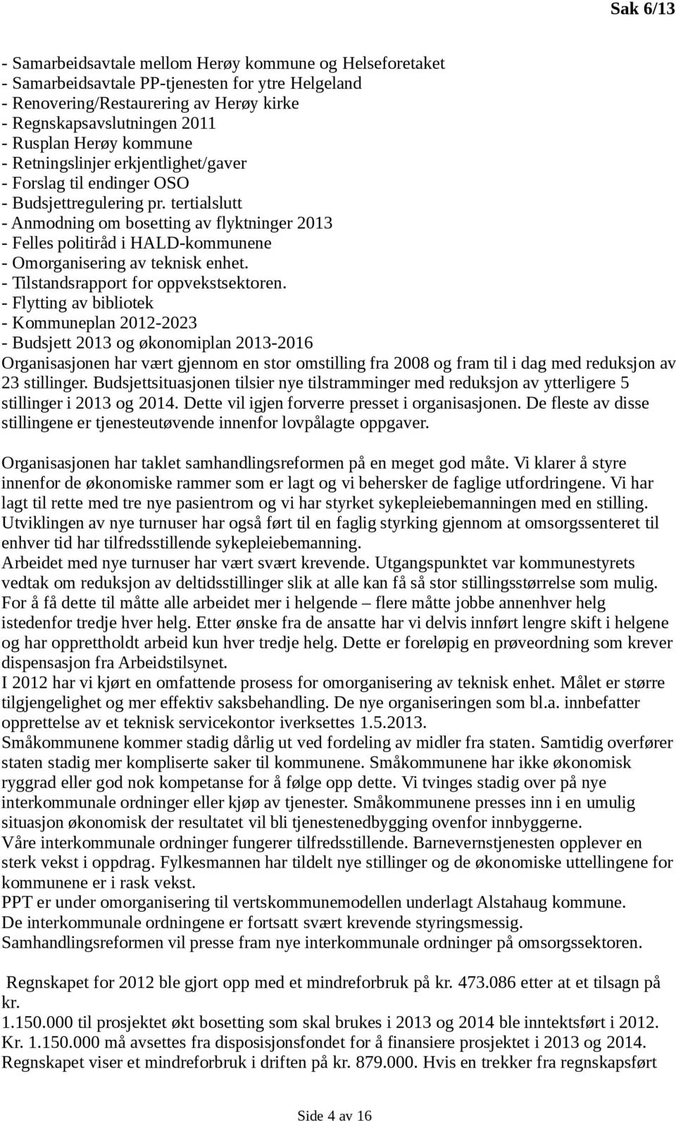 tertialslutt - Anmodning om bosetting av flyktninger 2013 - Felles politiråd i HALD-kommunene - Omorganisering av teknisk enhet. - Tilstandsrapport for oppvekstsektoren.