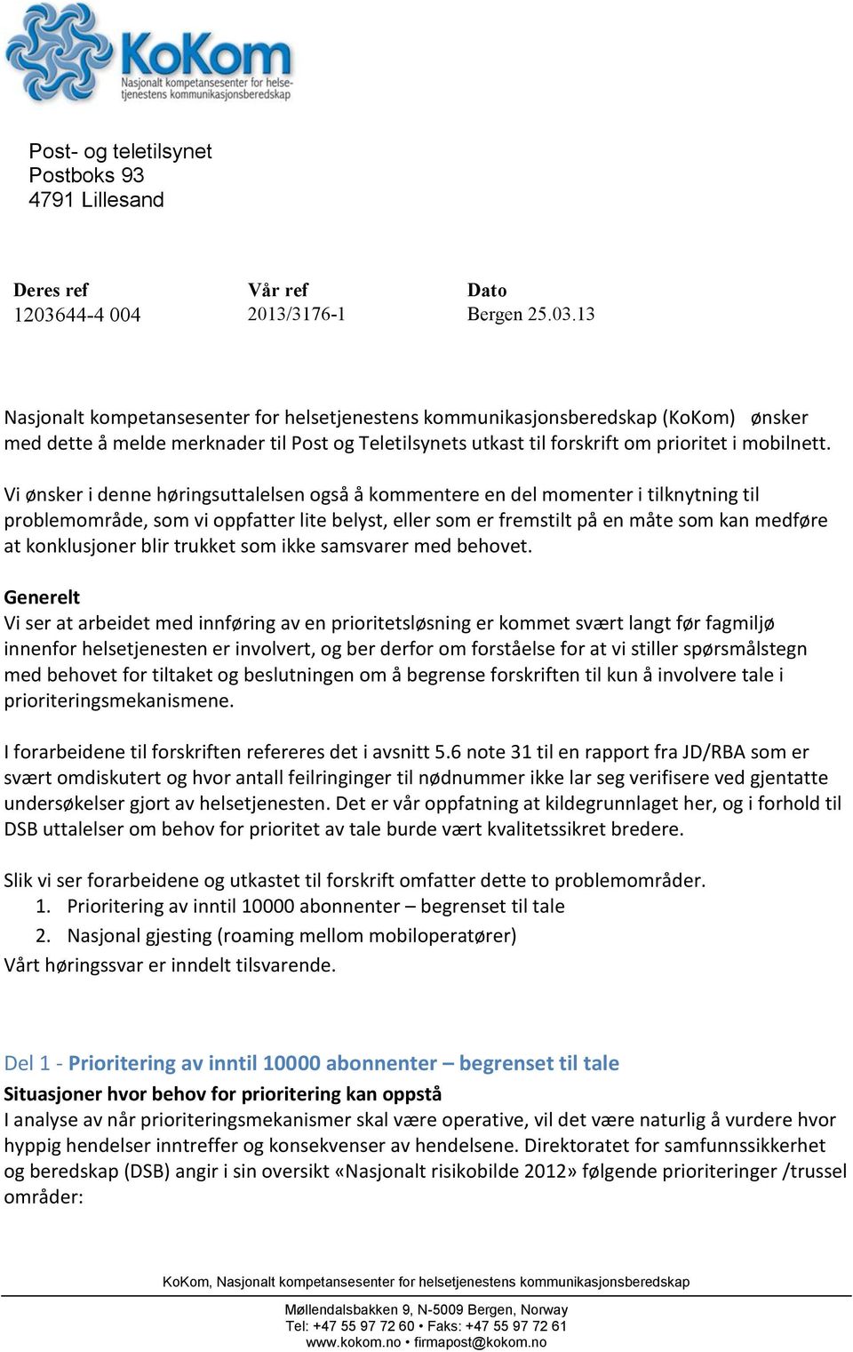 13 Nasjonalt kompetansesenter for helsetjenestens kommunikasjonsberedskap (KoKom) ønsker med dette å melde merknader til Post og Teletilsynets utkast til forskrift om prioritet i mobilnett.