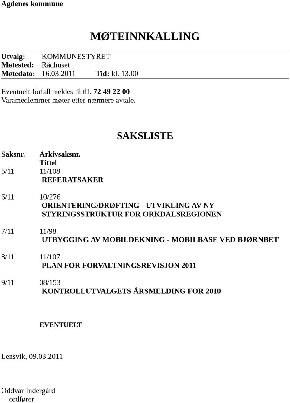 Tittel 5/11 11/108 REFERATSAKER SAKSLISTE 6/11 10/276 ORIENTERING/DRØFTING - UTVIKLING AV NY STYRINGSSTRUKTUR FOR ORKDALSREGIONEN 7/11 11/98