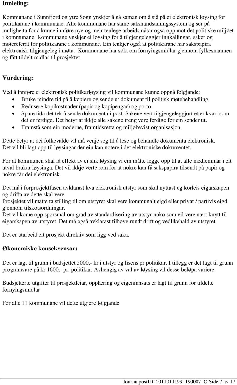 Kommunane ynskjer ei løysing for å tilgjengeleggjer innkallingar, saker og møtereferat for politikarane i kommunane. Ein tenkjer også at politikarane har sakspapira elektronisk tilgjengeleg i møta.