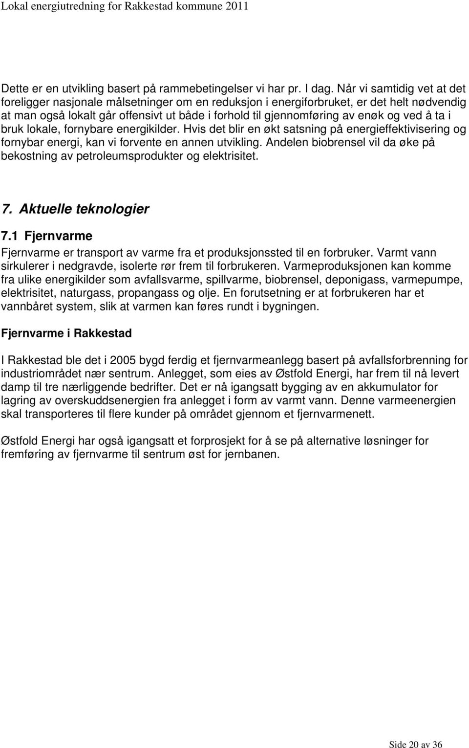 ved å ta i bruk lokale, fornybare energikilder. Hvis det blir en økt satsning på energieffektivisering og fornybar energi, kan vi forvente en annen utvikling.