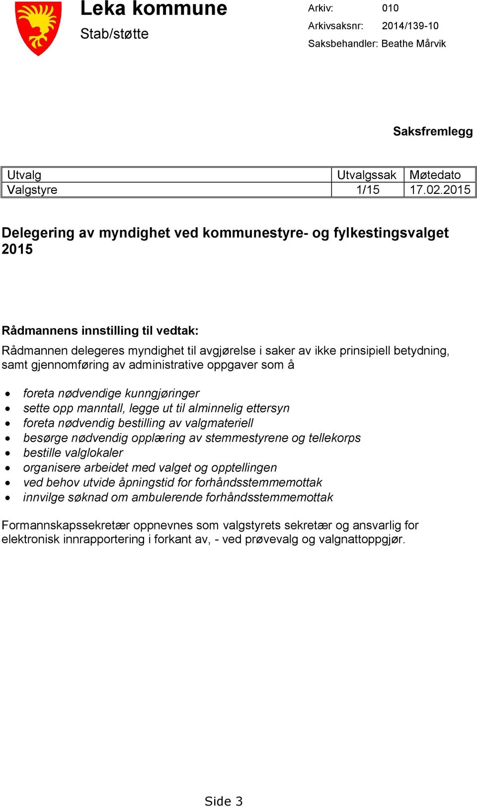 gjennomføring av administrative oppgaver som å foreta nødvendige kunngjøringer sette opp manntall, legge ut til alminnelig ettersyn foreta nødvendig bestilling av valgmateriell besørge nødvendig