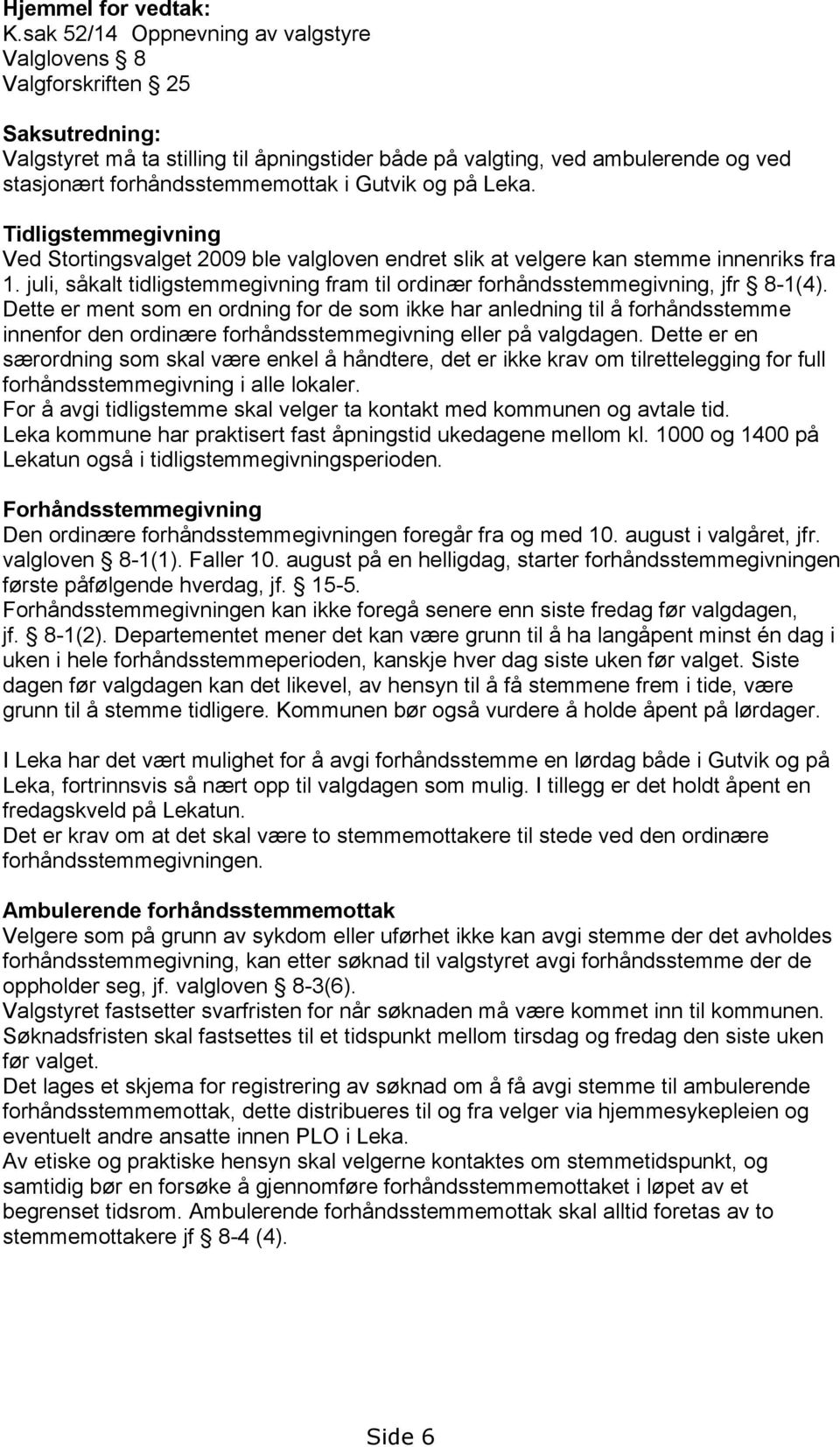 Gutvik og på Leka. Tidligstemmegivning Ved Stortingsvalget 2009 ble valgloven endret slik at velgere kan stemme innenriks fra 1.