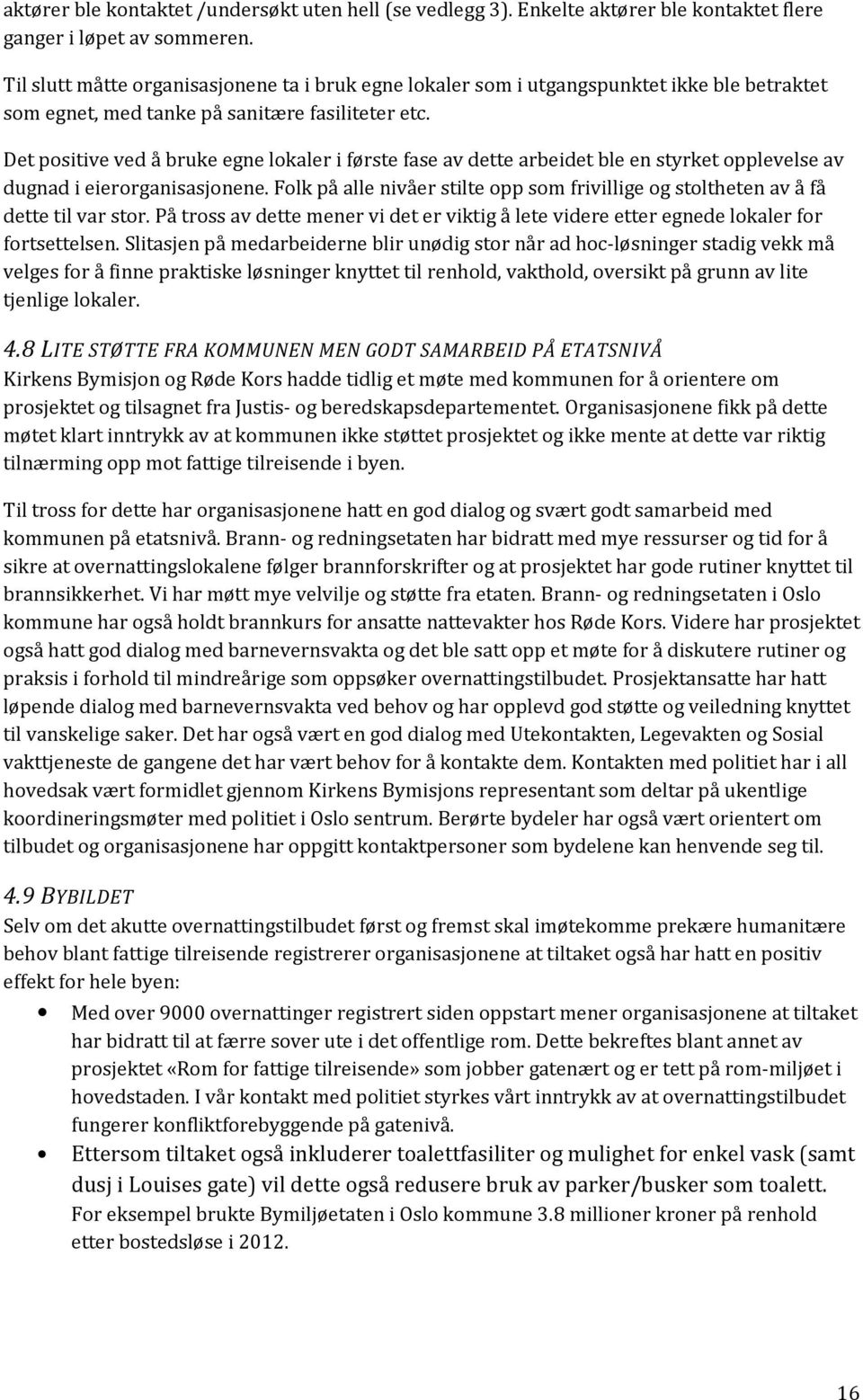 Det positive ved å bruke egne lokaler i første fase av dette arbeidet ble en styrket opplevelse av dugnad i eierorganisasjonene.