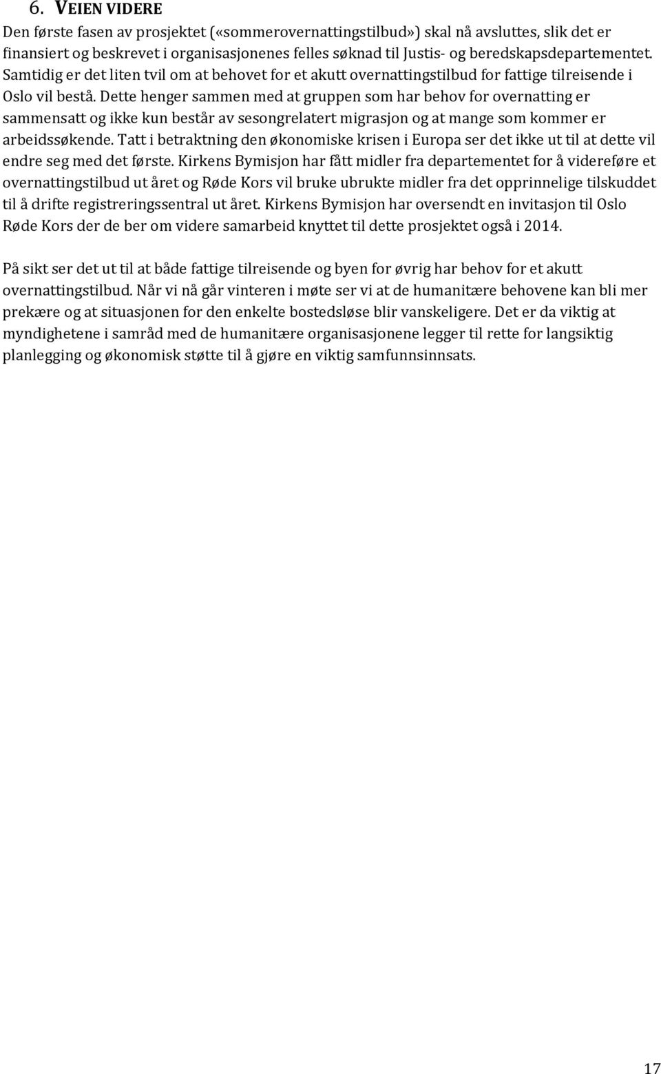 Dette henger sammen med at gruppen som har behov for overnatting er sammensatt og ikke kun består av sesongrelatert migrasjon og at mange som kommer er arbeidssøkende.