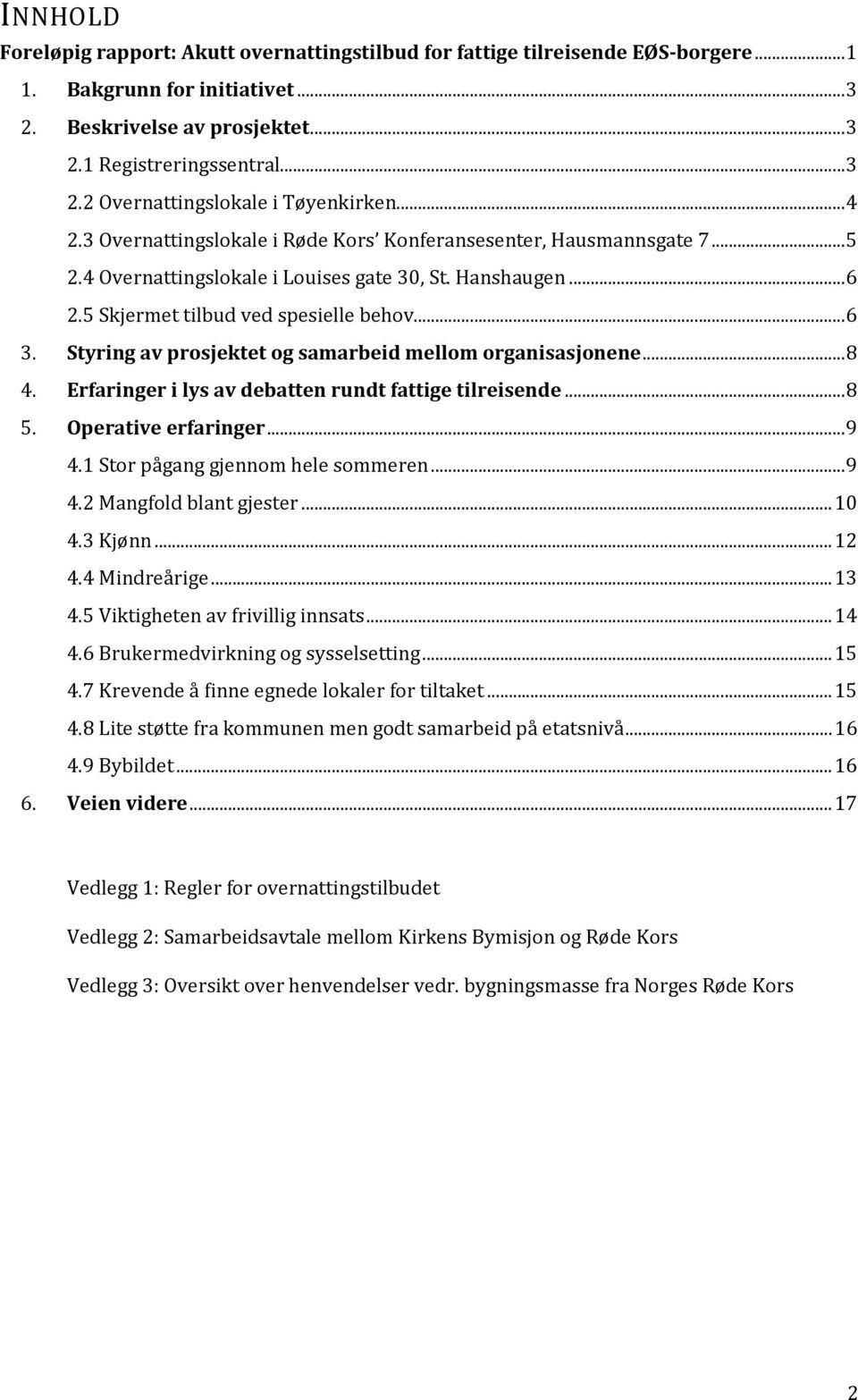 Styring av prosjektet og samarbeid mellom organisasjonene... 8 4. Erfaringer i lys av debatten rundt fattige tilreisende... 8 5. Operative erfaringer... 9 4.1 Stor pågang gjennom hele sommeren... 9 4.2 Mangfold blant gjester.