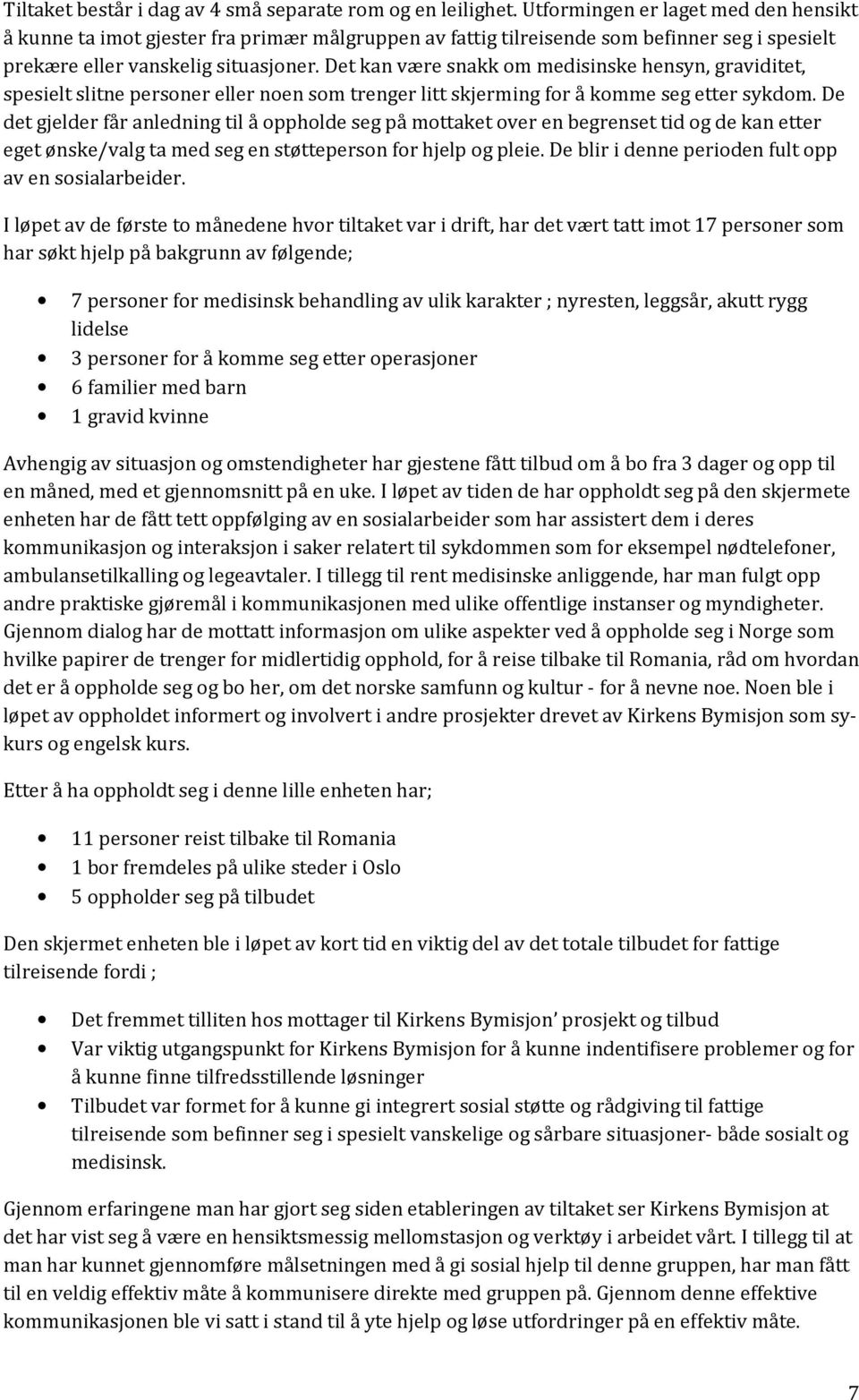 Det kan være snakk om medisinske hensyn, graviditet, spesielt slitne personer eller noen som trenger litt skjerming for å komme seg etter sykdom.