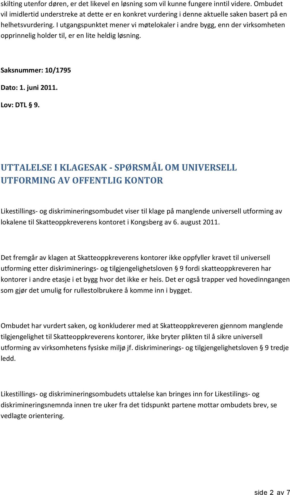 I utgangspunktet mener vi møtelokaler i andre bygg, enn der virksomheten opprinnelig holder til, er en lite heldig løsning. Saksnummer: 10/1795 Dato: 1. juni 2011. Lov: DTL 9.