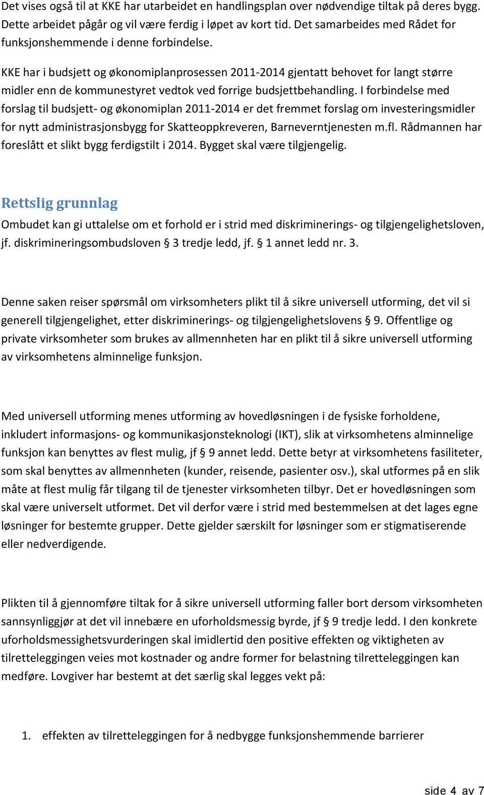 KKE har i budsjett og økonomiplanprosessen 2011-2014 gjentatt behovet for langt større midler enn de kommunestyret vedtok ved forrige budsjettbehandling.