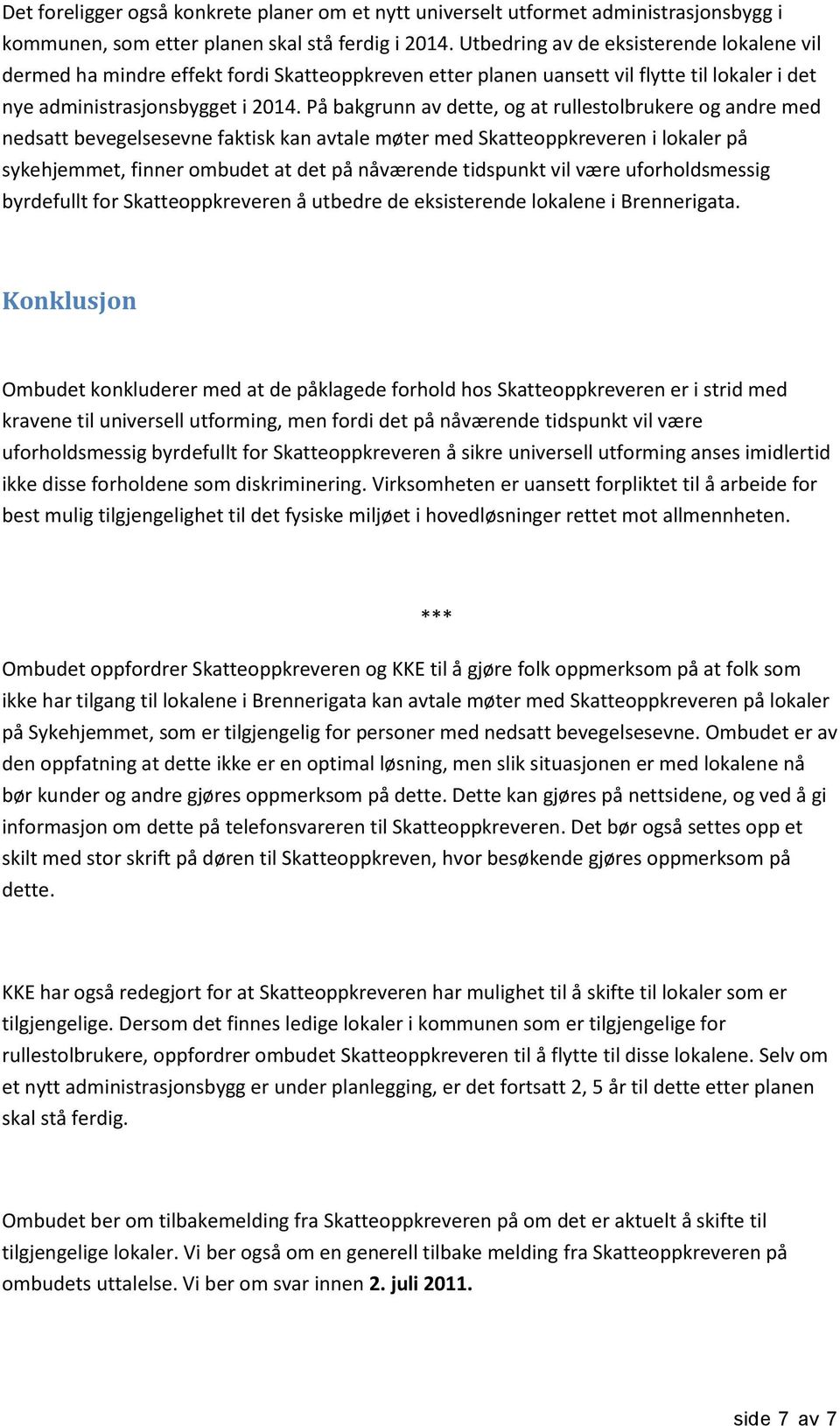 På bakgrunn av dette, og at rullestolbrukere og andre med nedsatt bevegelsesevne faktisk kan avtale møter med Skatteoppkreveren i lokaler på sykehjemmet, finner ombudet at det på nåværende tidspunkt