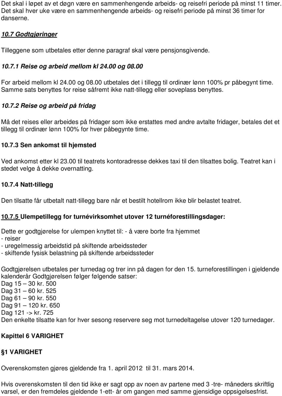 00 For arbeid mellom kl 24.00 og 08.00 utbetales det i tillegg til ordinær lønn 100% pr påbegynt time. Samme sats benyttes for reise såfremt ikke natt-tillegg eller soveplass benyttes. 10.7.