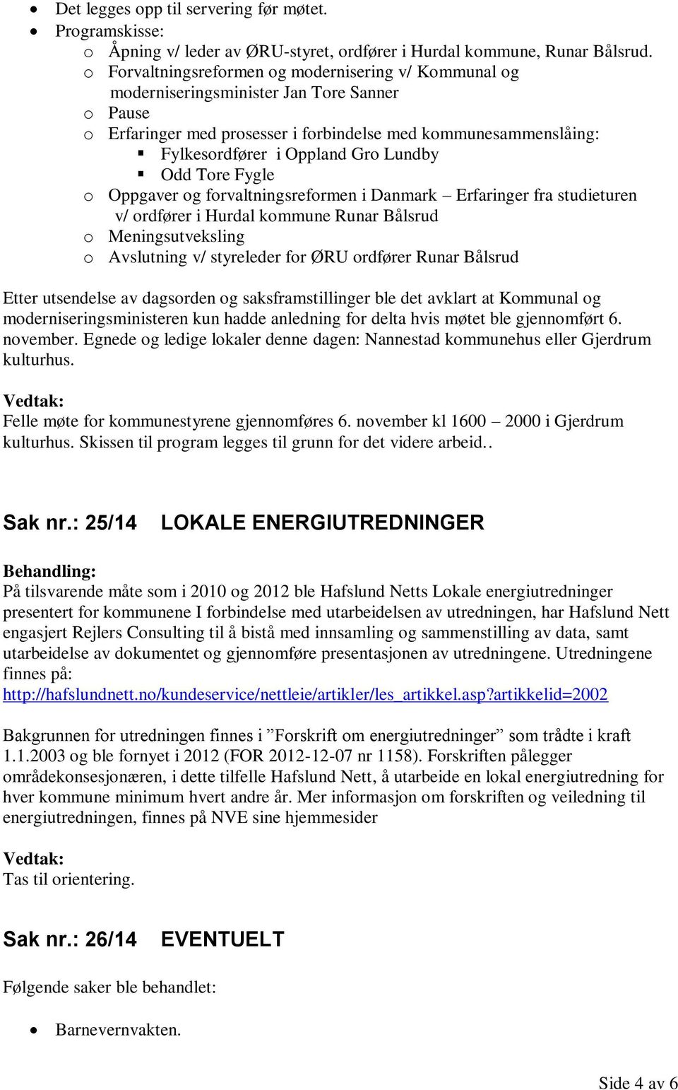 Lundby Odd Tore Fygle o Oppgaver og forvaltningsreformen i Danmark Erfaringer fra studieturen v/ ordfører i Hurdal kommune Runar Bålsrud o Meningsutveksling o Avslutning v/ styreleder for ØRU