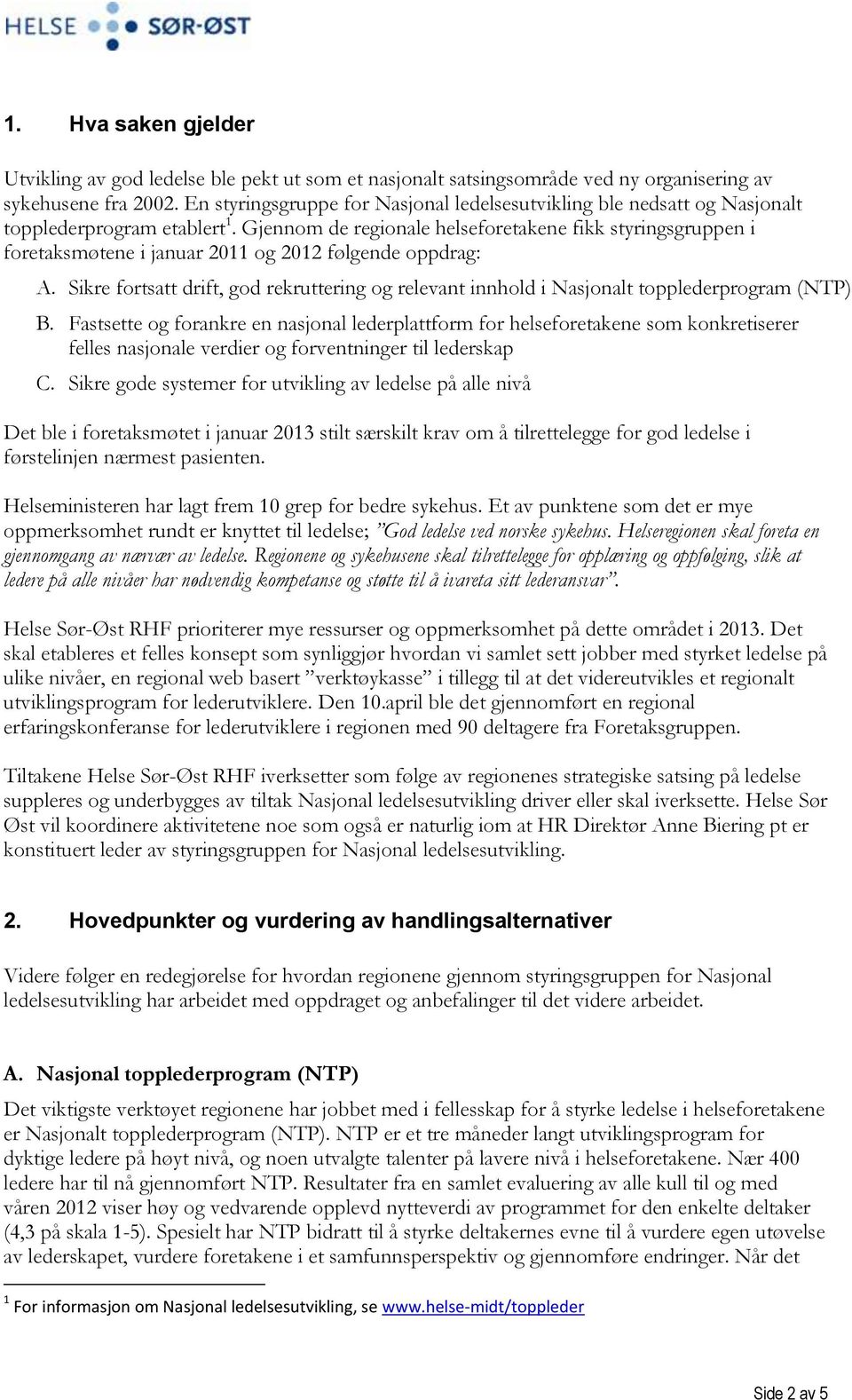 Gjennom de regionale helseforetakene fikk styringsgruppen i foretaksmøtene i januar 2011 og 2012 følgende oppdrag: A.