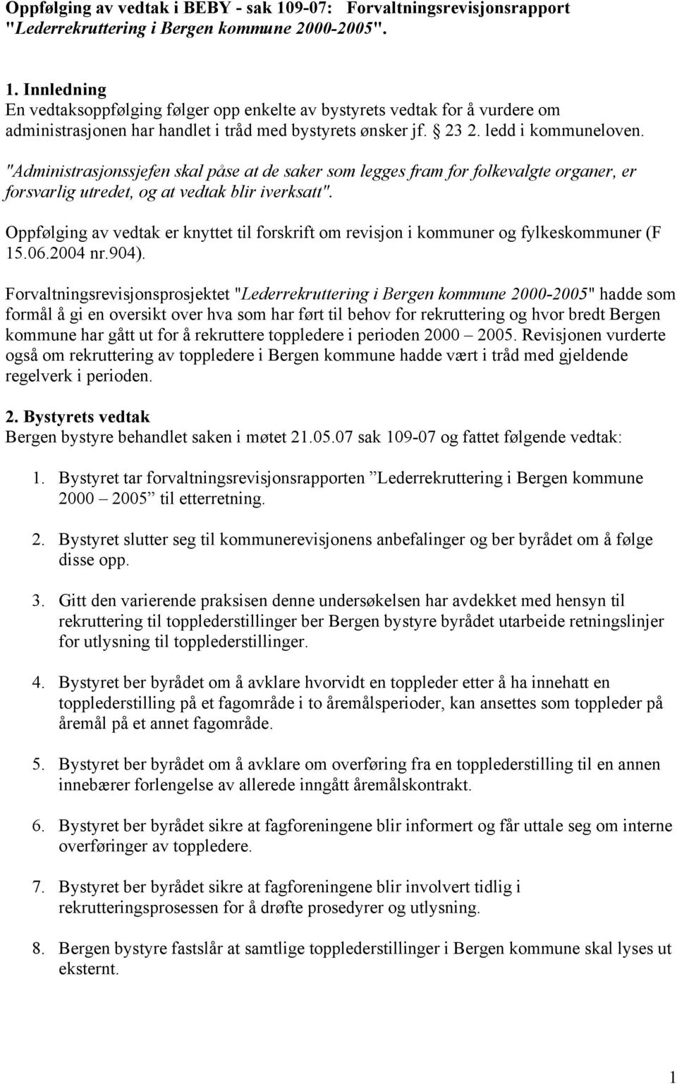 Oppfølging av vedtak er knyttet til forskrift om revisjon i kommuner og fylkeskommuner (F 15.06.2004 nr.904).