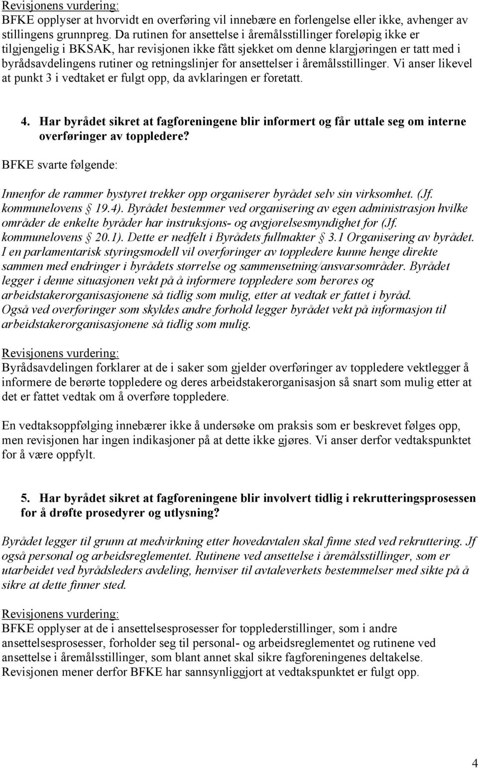 for ansettelser i åremålsstillinger. Vi anser likevel at punkt 3 i vedtaket er fulgt opp, da avklaringen er foretatt. 4.