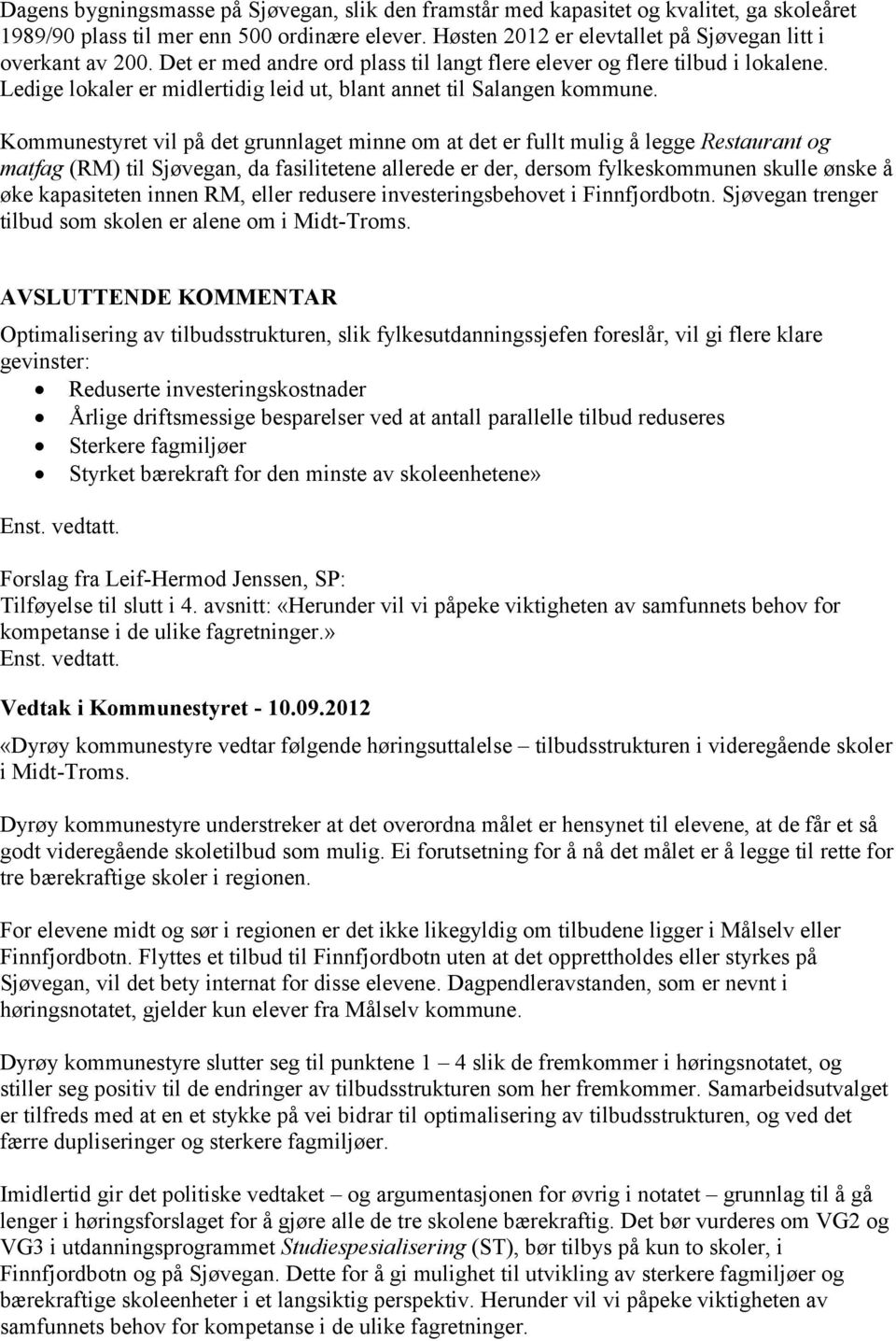 Kommunestyret vil på det grunnlaget minne om at det er fullt mulig å legge Restaurant og matfag (RM) til Sjøvegan, da fasilitetene allerede er der, dersom fylkeskommunen skulle ønske å øke