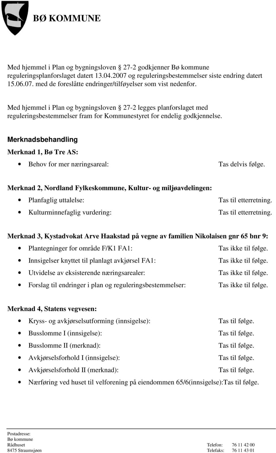 Merknadsbehandling Merknad 1, Bø Tre AS: Behov for mer næringsareal: Tas delvis følge.