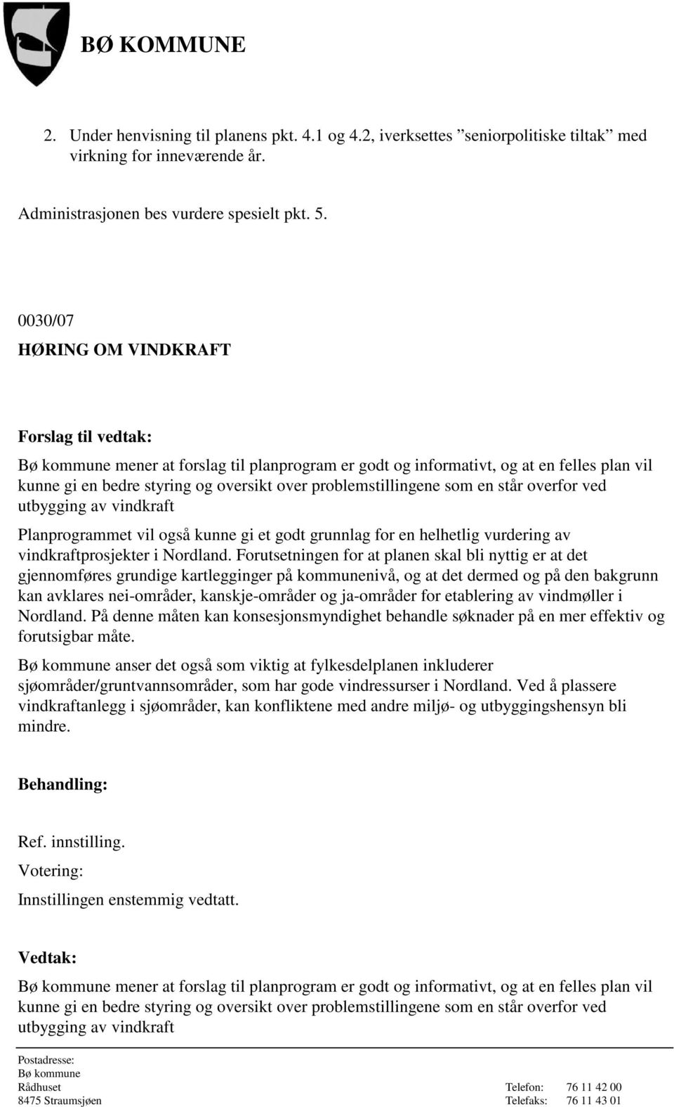 utbygging av vindkraft Planprogrammet vil også kunne gi et godt grunnlag for en helhetlig vurdering av vindkraftprosjekter i Nordland.