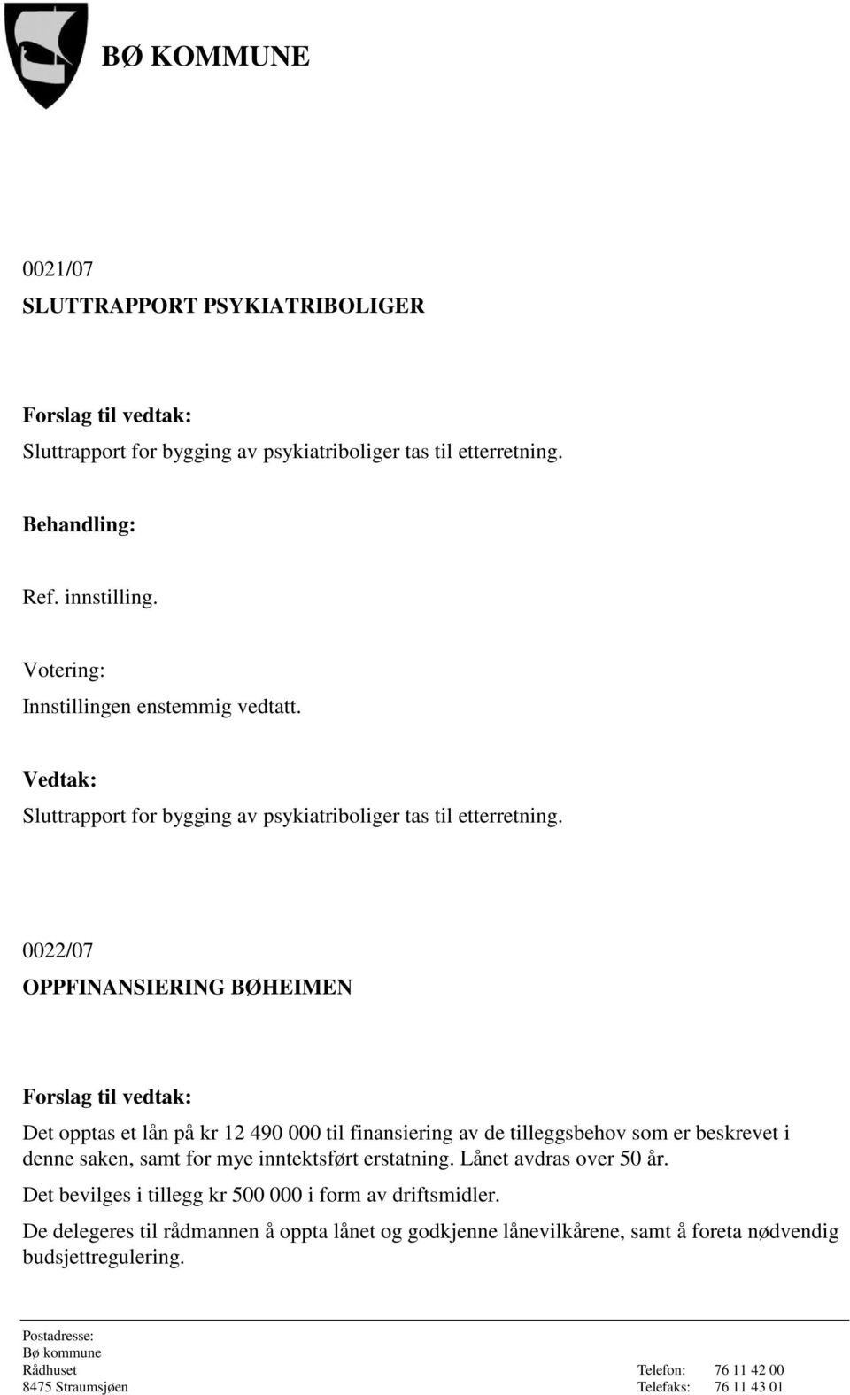 0022/07 OPPFINANSIERING BØHEIMEN Det opptas et lån på kr 12 490 000 til finansiering av de tilleggsbehov som er beskrevet i denne saken, samt