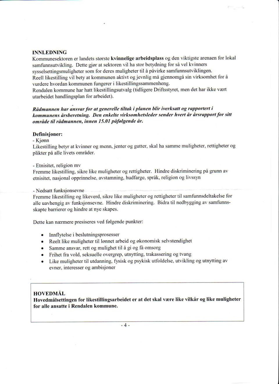 Reell likestilling vil bety at kommunen aktivt ogjevnlig md gjennomge sin Yirksomhet lor zi vurdere hvordan kommunen l'ungercl i likestillingssammenheng Rendalen kommune har hatl likestillingsutvalg