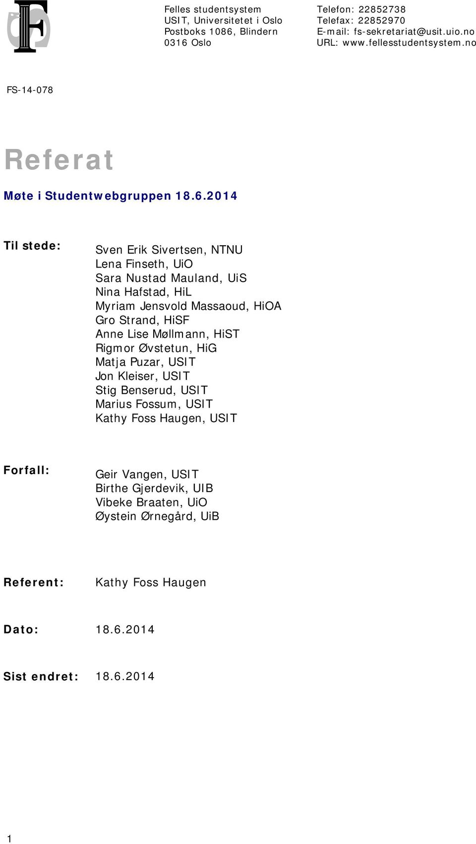 2014 Til stede: Sven Erik Sivertsen, NTNU Lena Finseth, UiO Sara Nustad Mauland, UiS Nina Hafstad, HiL Myriam Jensvold Massaoud, HiOA Gro Strand, HiSF Anne Lise Møllmann,