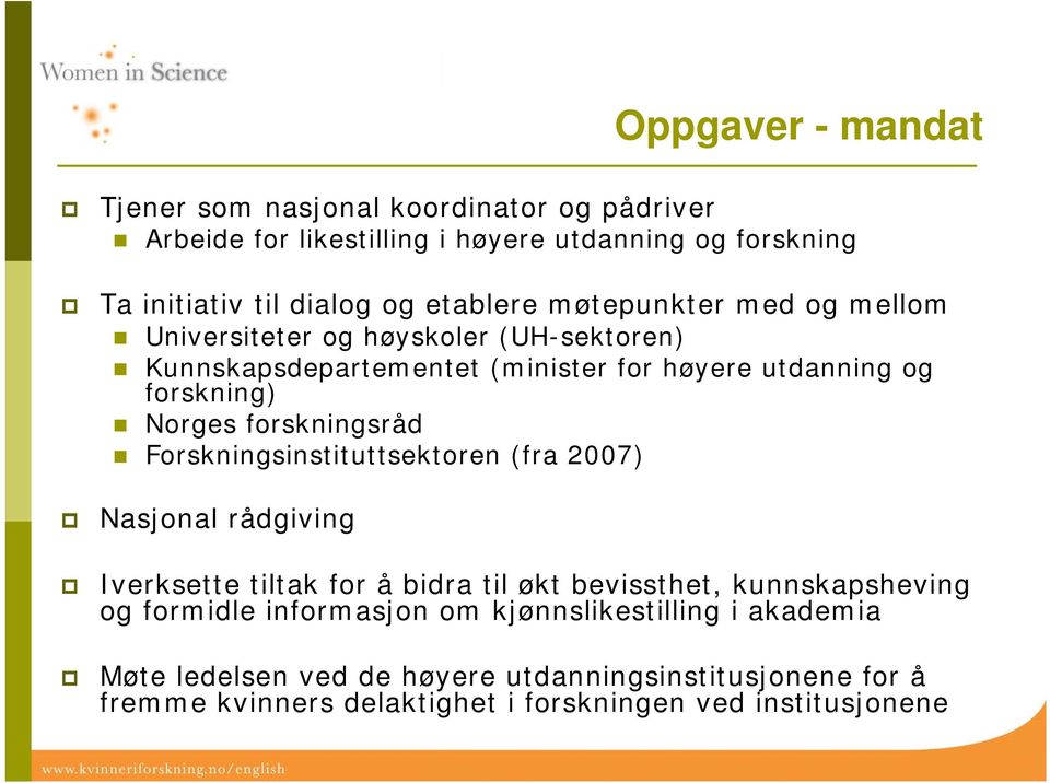 forskningsråd Forskningsinstituttsektoren (fra 2007) Nasjonal rådgiving Iverksette tiltak for å bidra til økt bevissthet, kunnskapsheving og formidle