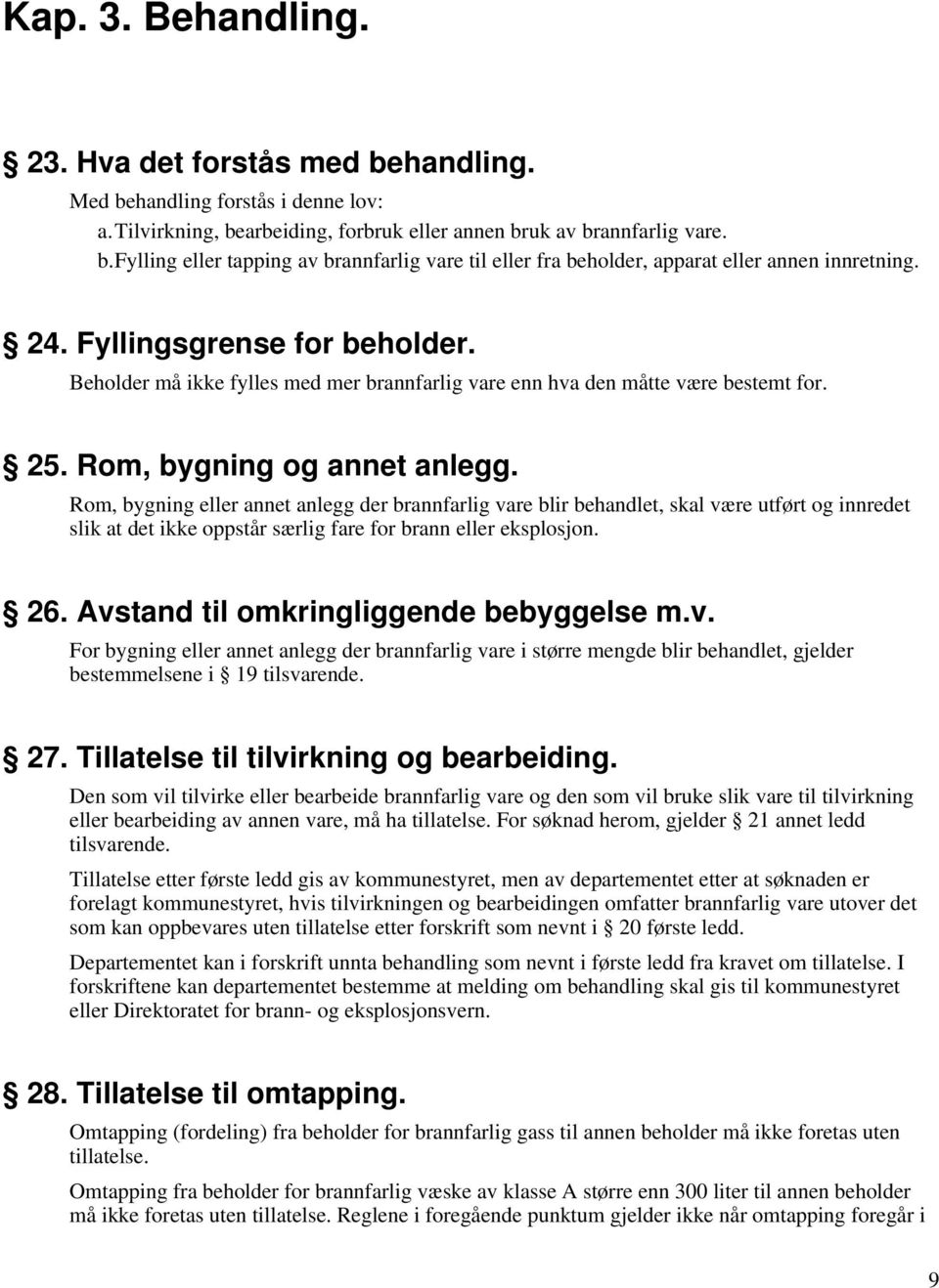 Rom, bygning eller annet anlegg der brannfarlig vare blir behandlet, skal være utført og innredet slik at det ikke oppstår særlig fare for brann eller eksplosjon. 26.