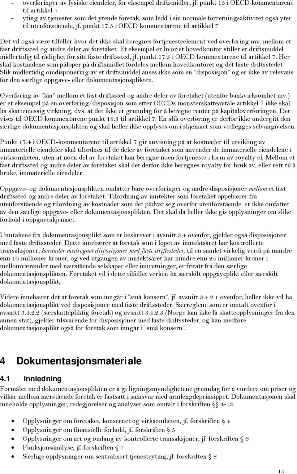 5 i OECD kommentarene til artikkel 7 Det vil også være tilfeller hvor det ikke skal beregnes fortjenesteelement ved overføring mv. mellom et fast driftssted og andre deler av foretaket.