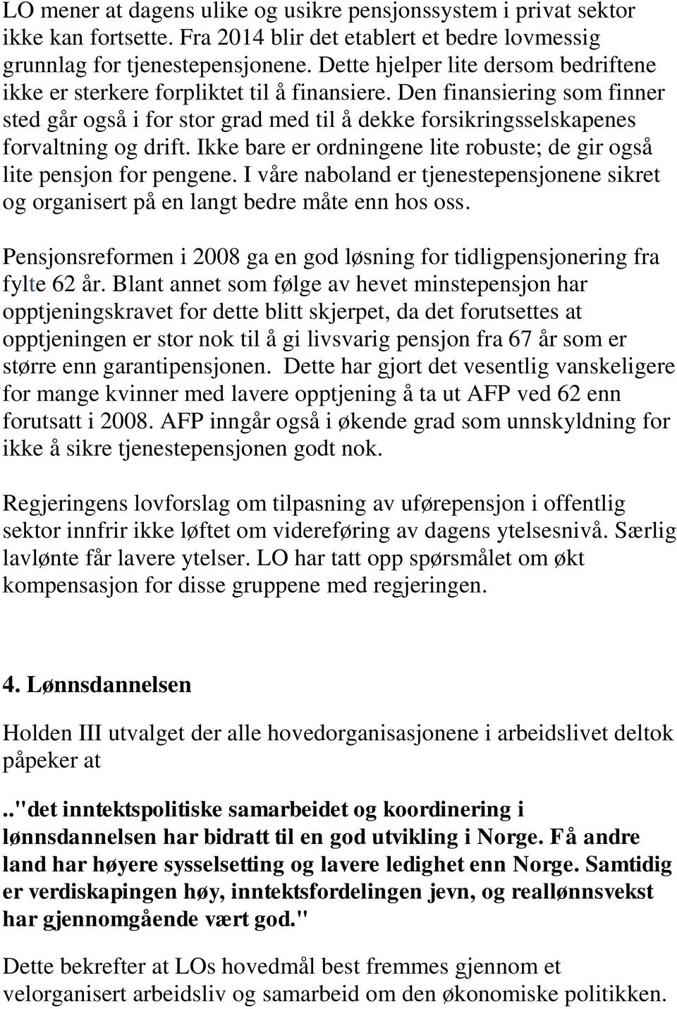 Den finansiering som finner sted går også i for stor grad med til å dekke forsikringsselskapenes forvaltning og drift. Ikke bare er ordningene lite robuste; de gir også lite pensjon for pengene.