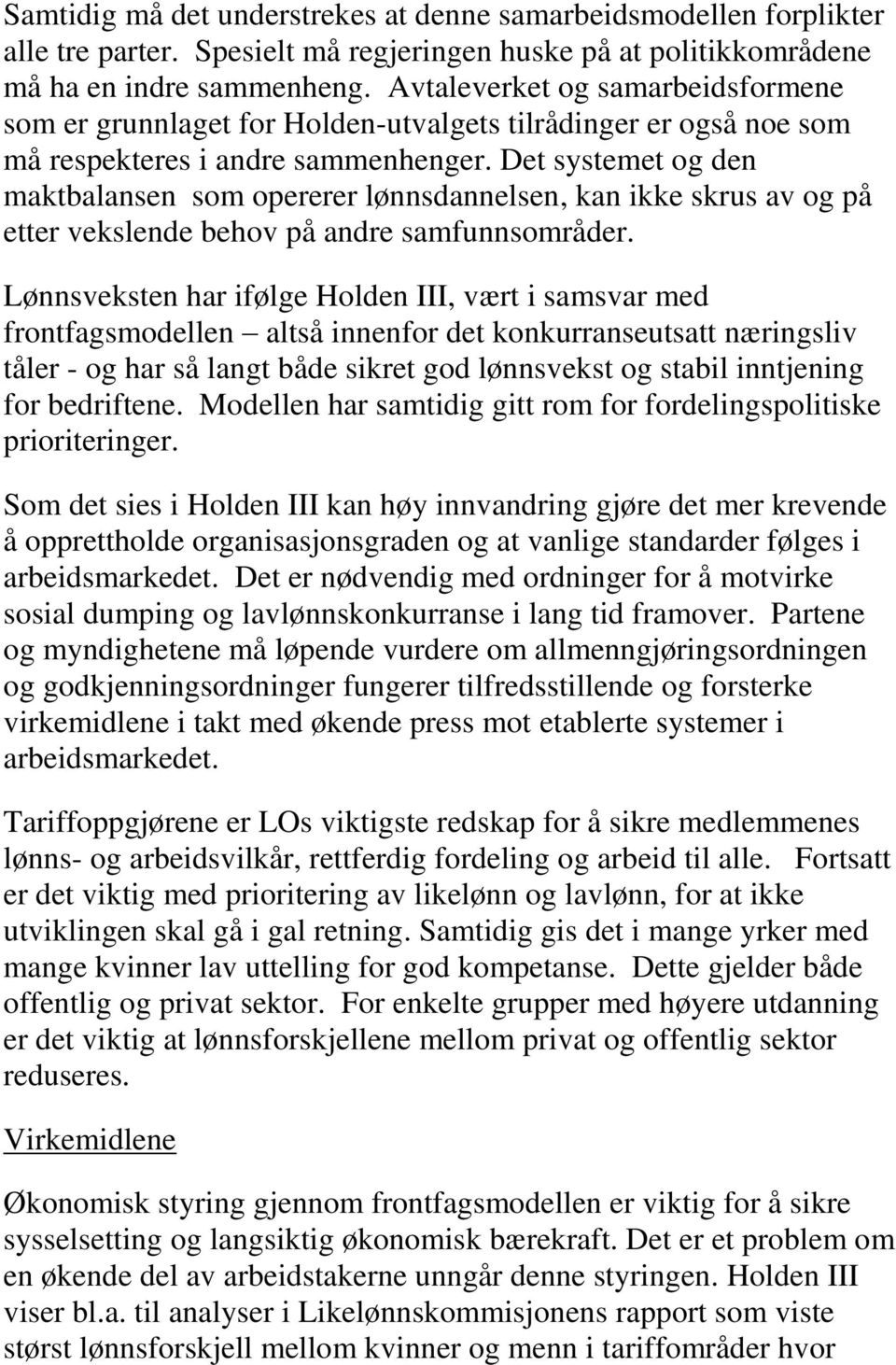 Det systemet og den maktbalansen som opererer lønnsdannelsen, kan ikke skrus av og på etter vekslende behov på andre samfunnsområder.