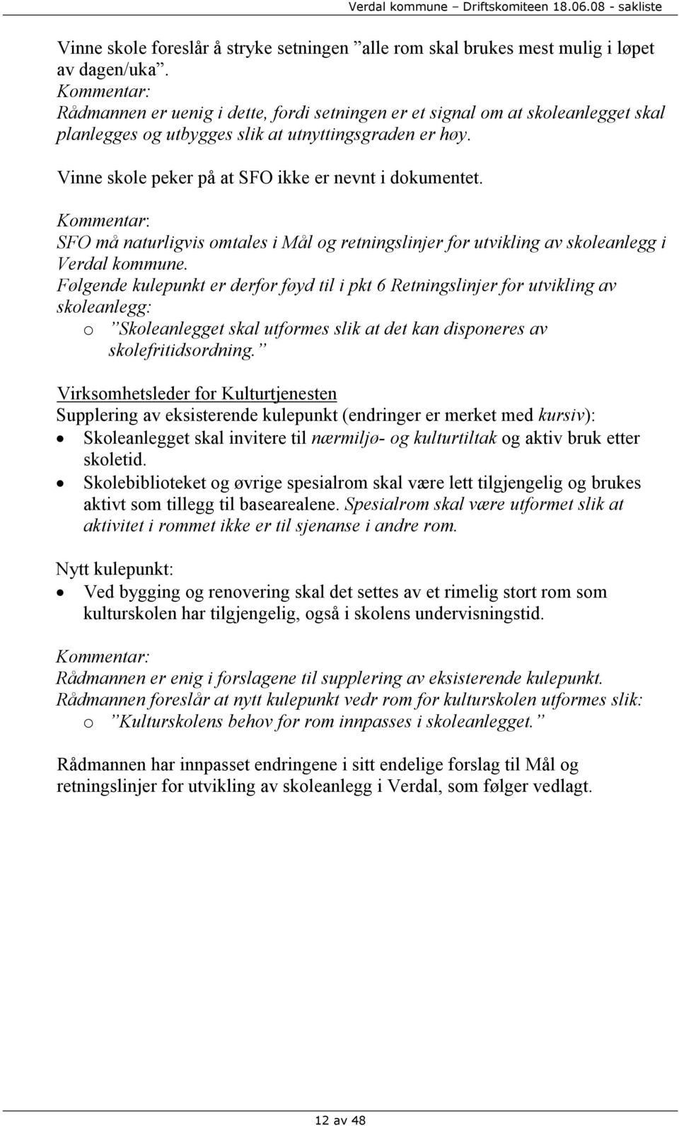 Vinne skole peker på at SFO ikke er nevnt i dokumentet. Kommentar: SFO må naturligvis omtales i Mål og retningslinjer for utvikling av skoleanlegg i Verdal kommune.
